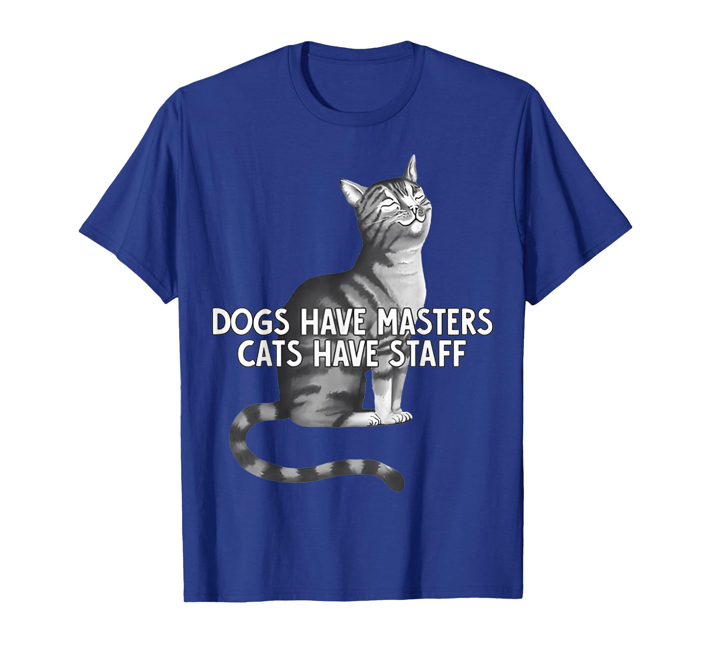 Dogs Have Masters Cats Have Staff & FUNNY Cats T-Shirt