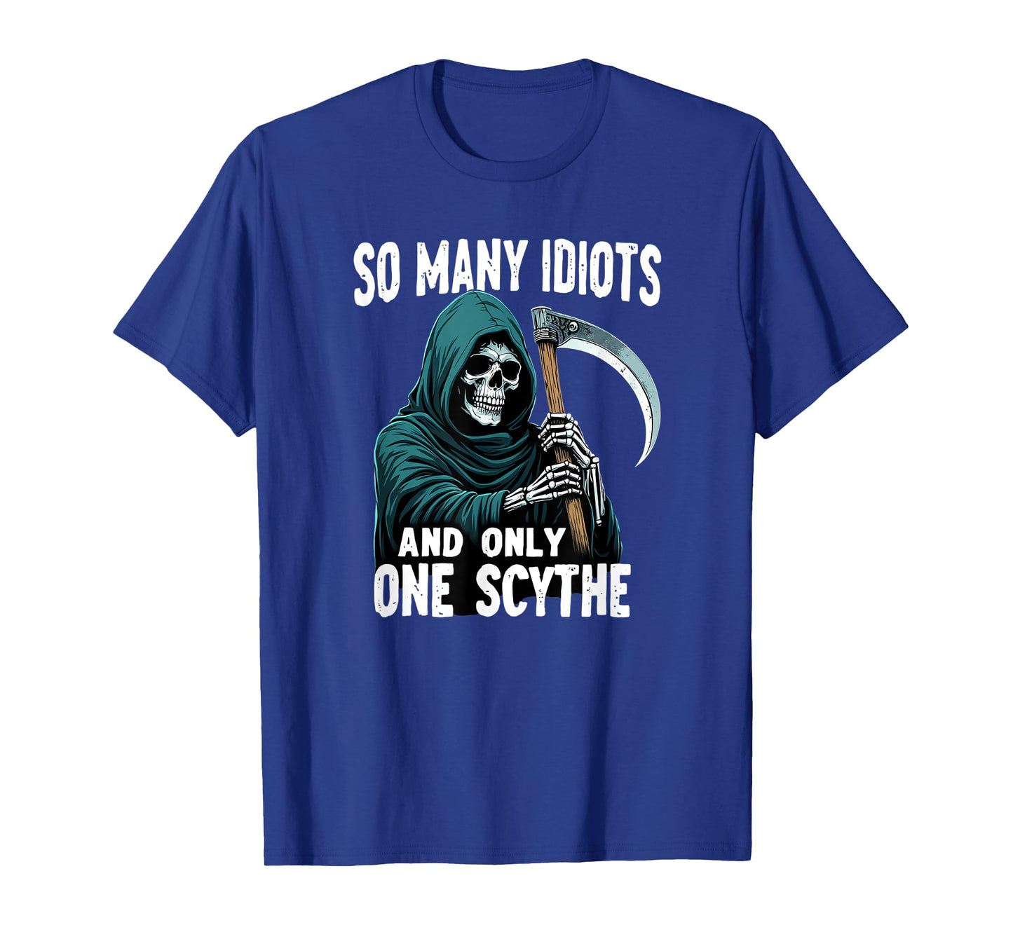 So many idiots and only one scythe Grim Reaper T-Shirt