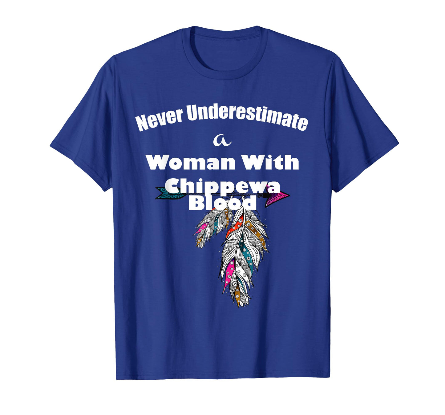 Never Underestimate A Woman With Chippewa Blood T-Shirt