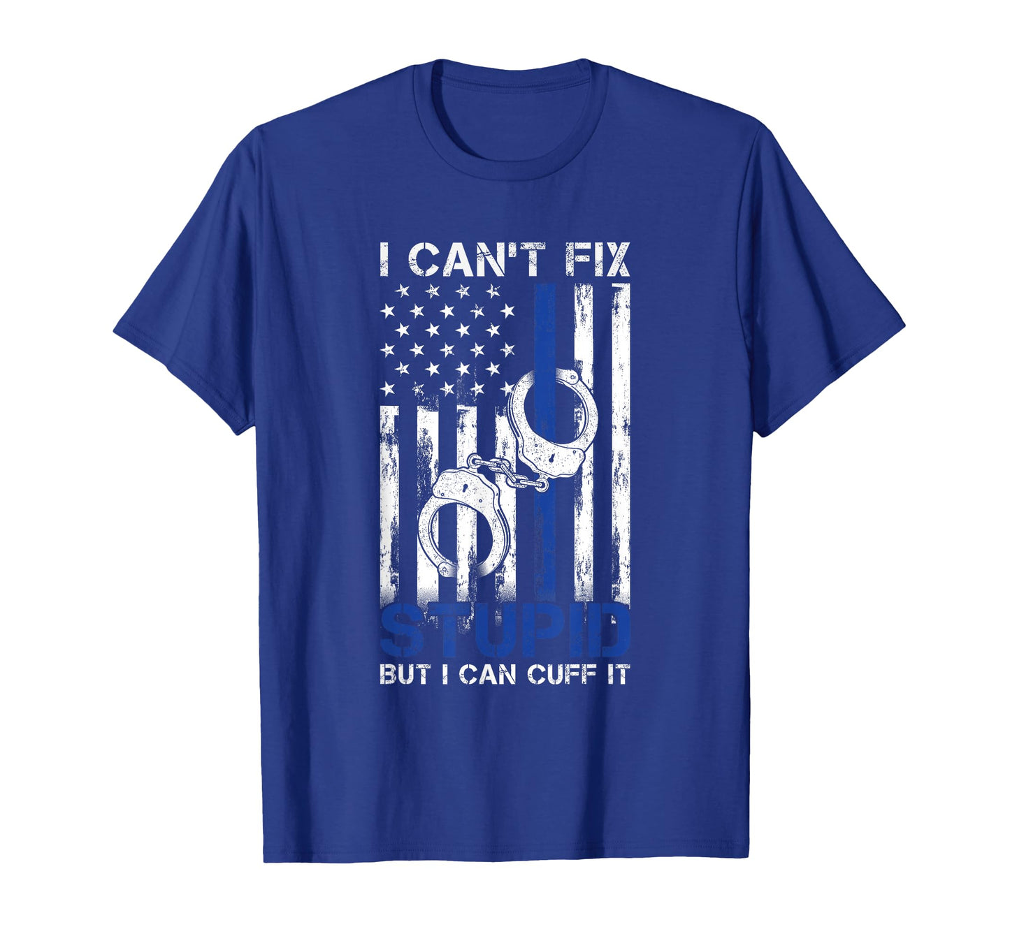 I Cant Fix Stupid But I Can Cuff It Police T-Shirt