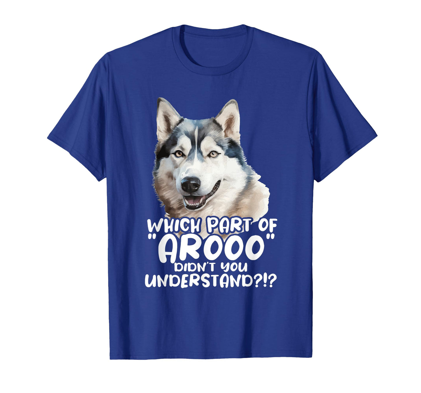 Which Part Of Arooo Didn't You Understand - Siberian Husky T-Shirt