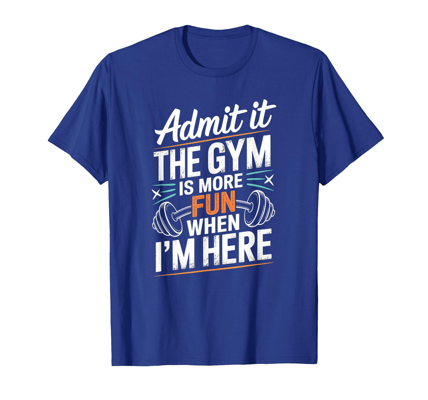 Admit It The Gym is More Fun When I'm Here Funny Workout Men T-Shirt