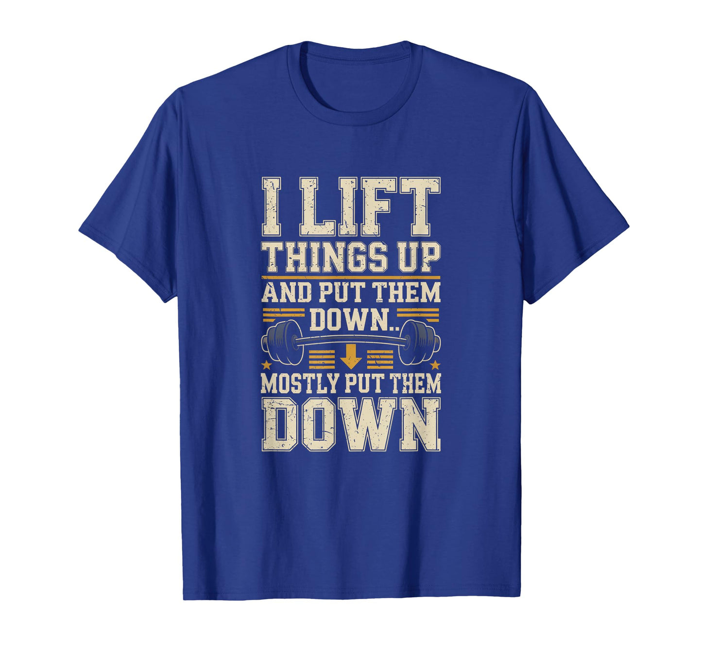I Lift Things Up and Put Them Down Funny Gym Workout Men T-Shirt