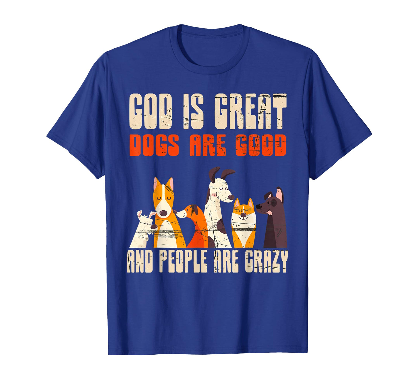 God Is Great Dogs Are Good People Are Crazy T-Shirt