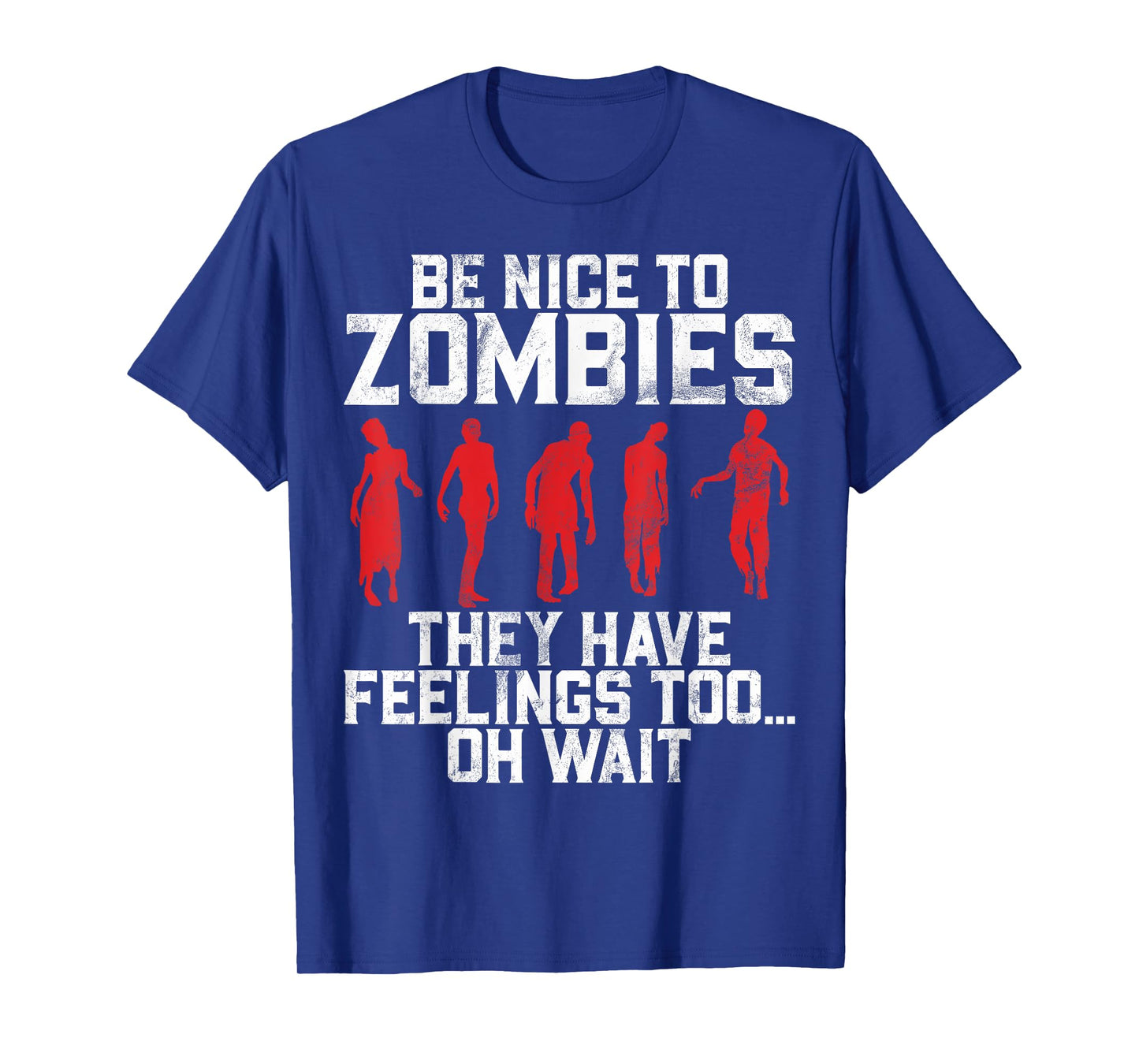 Be Nice to Zombies They Have Feelings Too Oh Wait Zombie T-Shirt