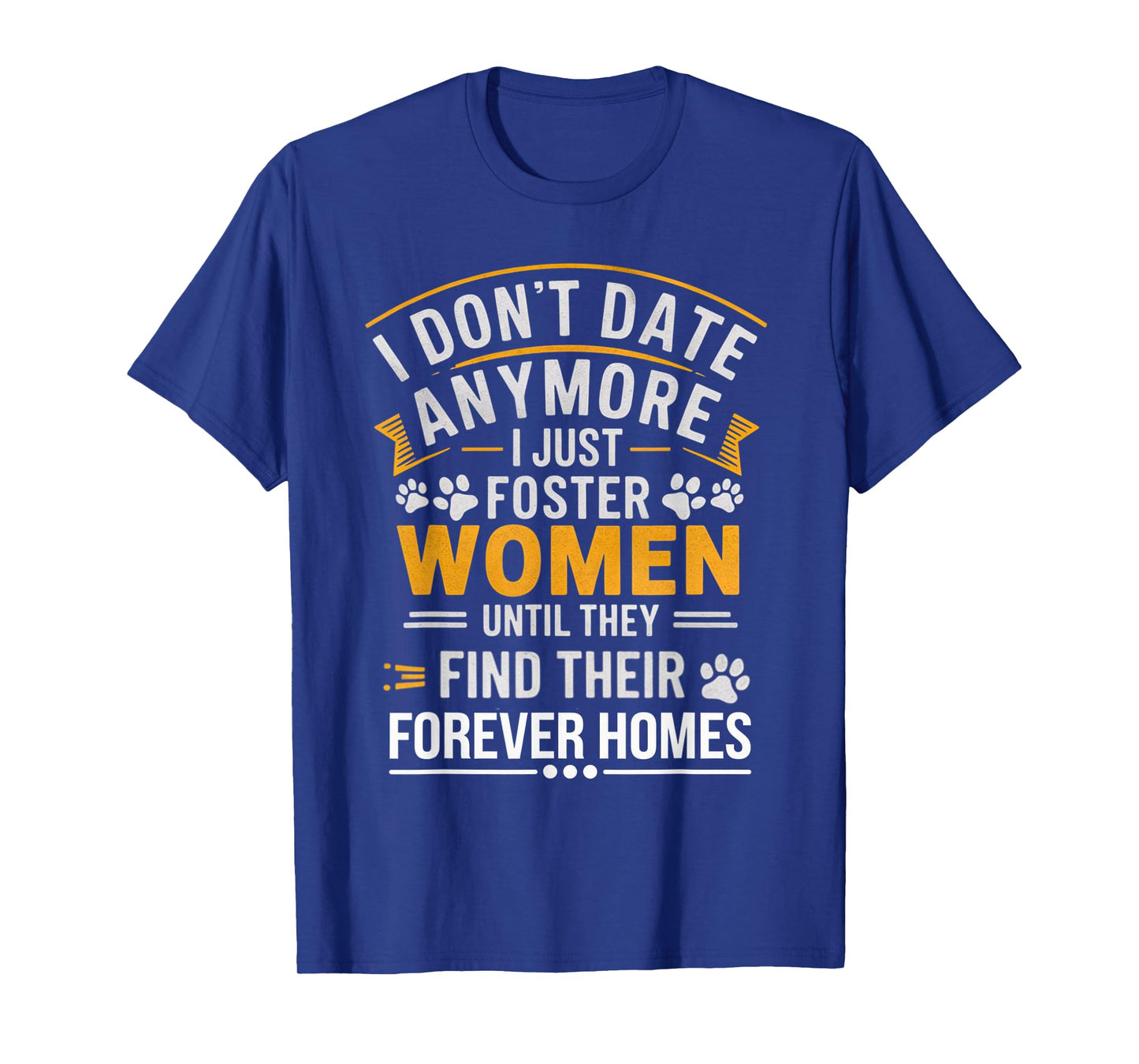 I Don't Date Anymore Just Foster Women Until They Find Homes T-Shirt
