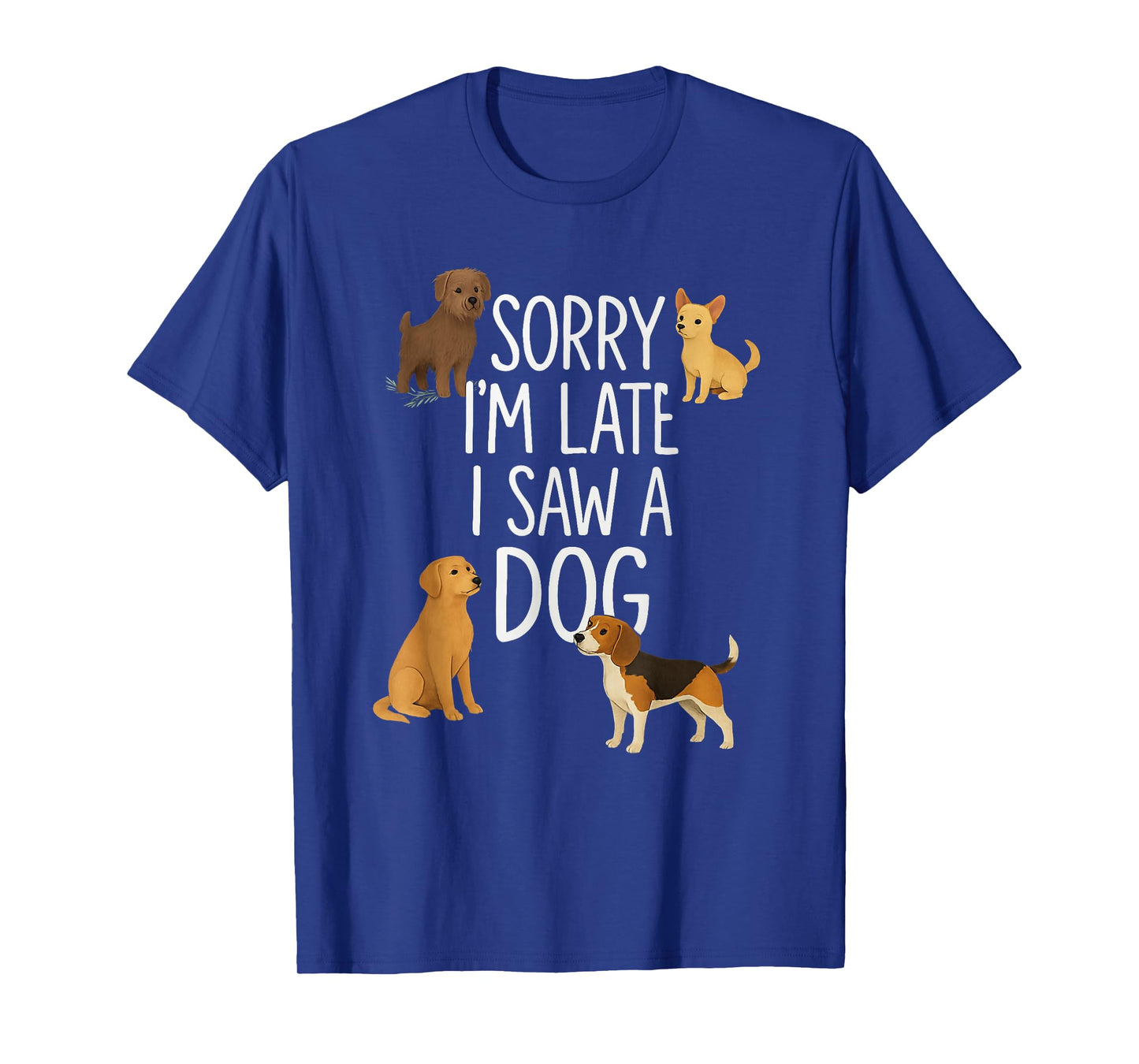 Sorry I'm Late I Saw A Dog Sarcastic Sayings T-Shirt