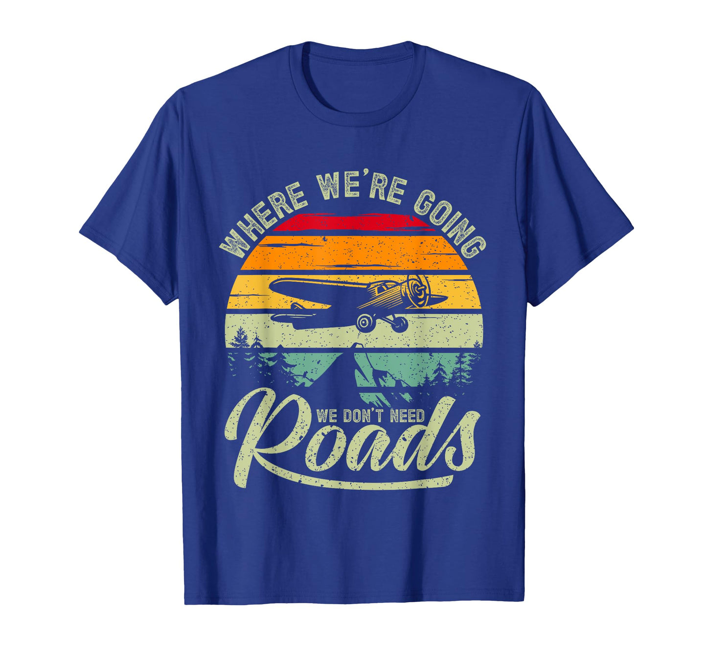 Where We're Going We Don't Need Roads Backcountry Pilot T-Shirt