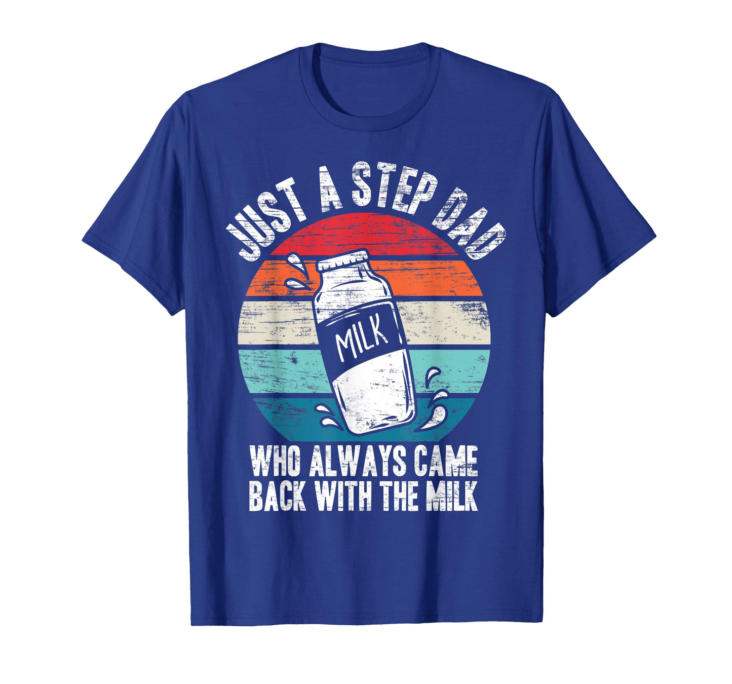 Just A Stepdad Who Always Came Back With The Milk Father T-Shirt