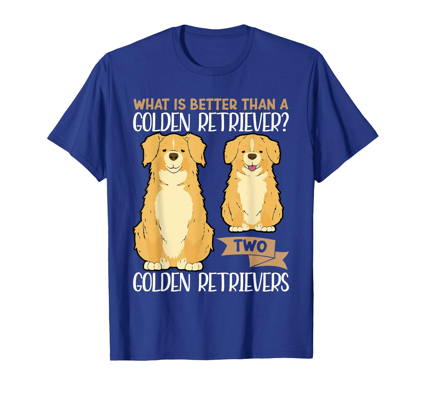 What Is Better Than A Golden Retriever Two Golden Retrievers T-Shirt