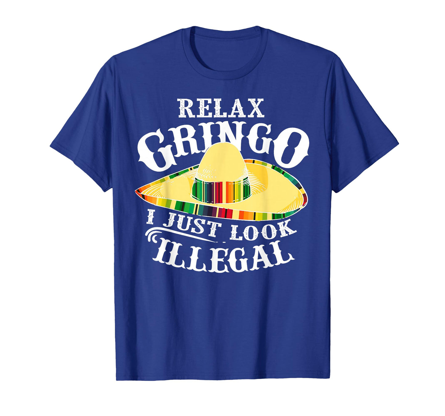 Relax Gringo I Just Look Illegal | Gabacho Outsider Gift T-Shirt