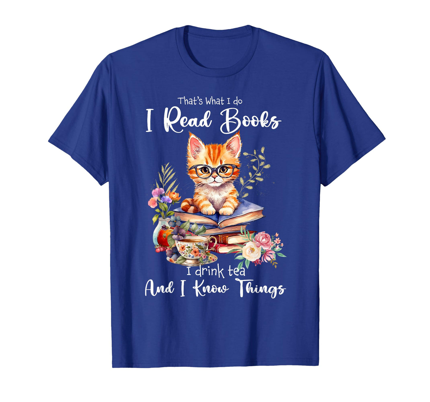 Book Tea Kitten Lovers Cat Mom Apparel That's What I Do I Read Books I Drink Tea I Know Things Cat T-Shirt