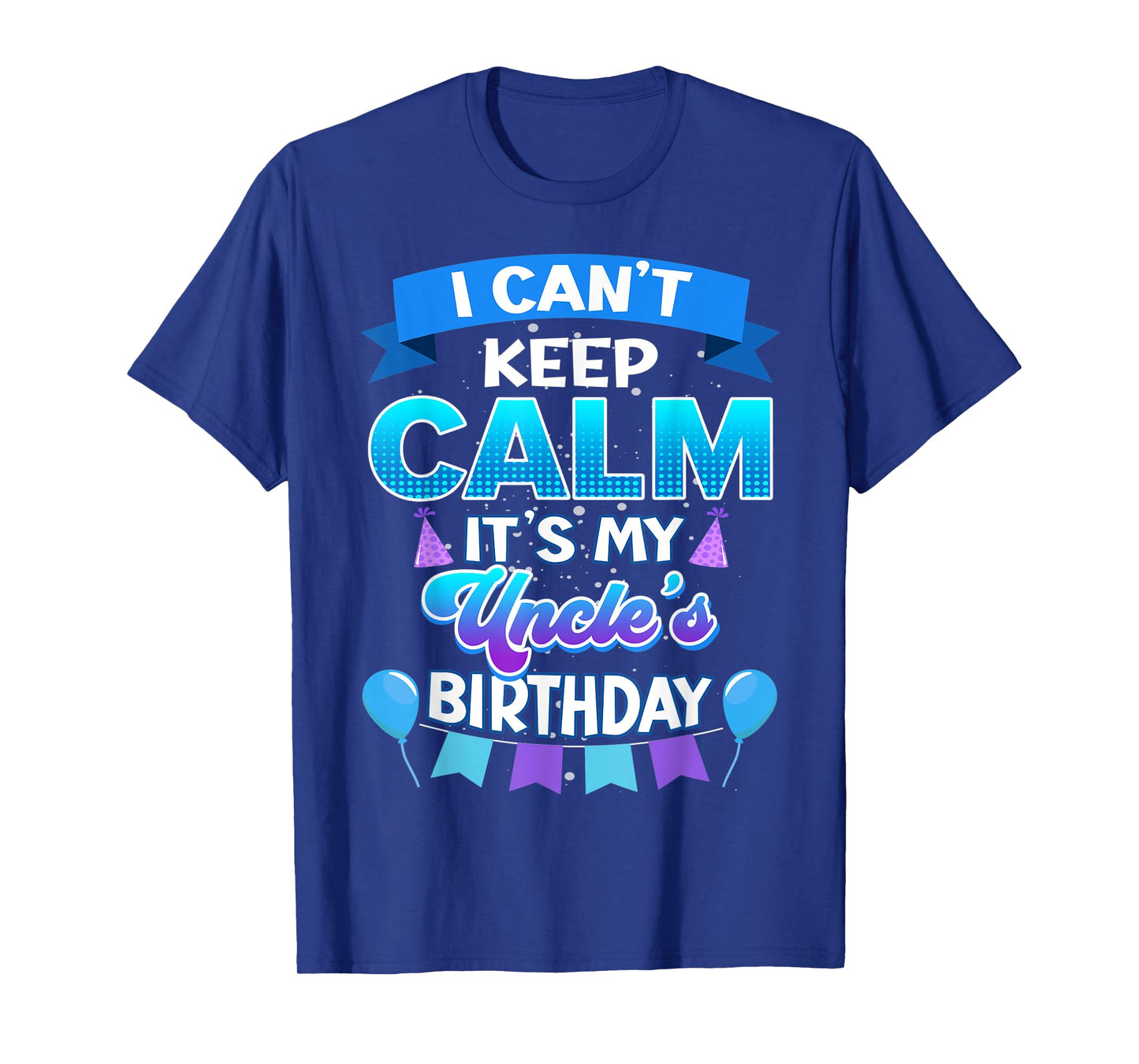 I Cant Keep Calm Its My Uncle Birthday Shirt Bday T-Shirt