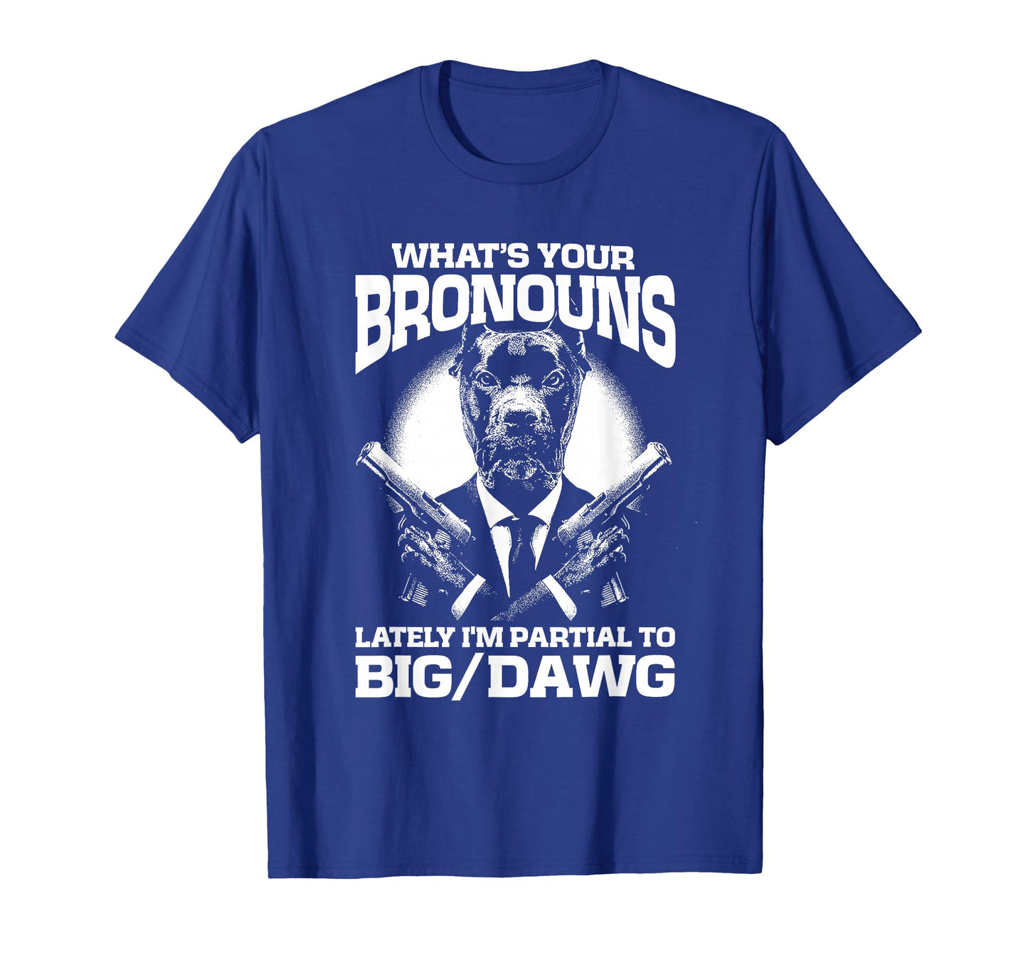 What's your bronouns? Lately I'm partial to BIG/DAWG T-Shirt