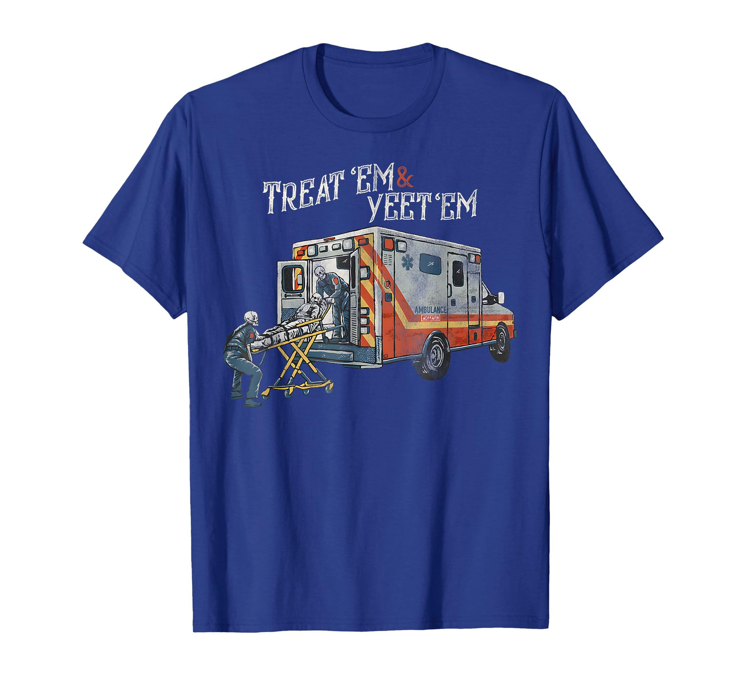 Treat 'Em And Yeet 'Em Funny Skeleton Ambulance Meme Sarcasm T-Shirt