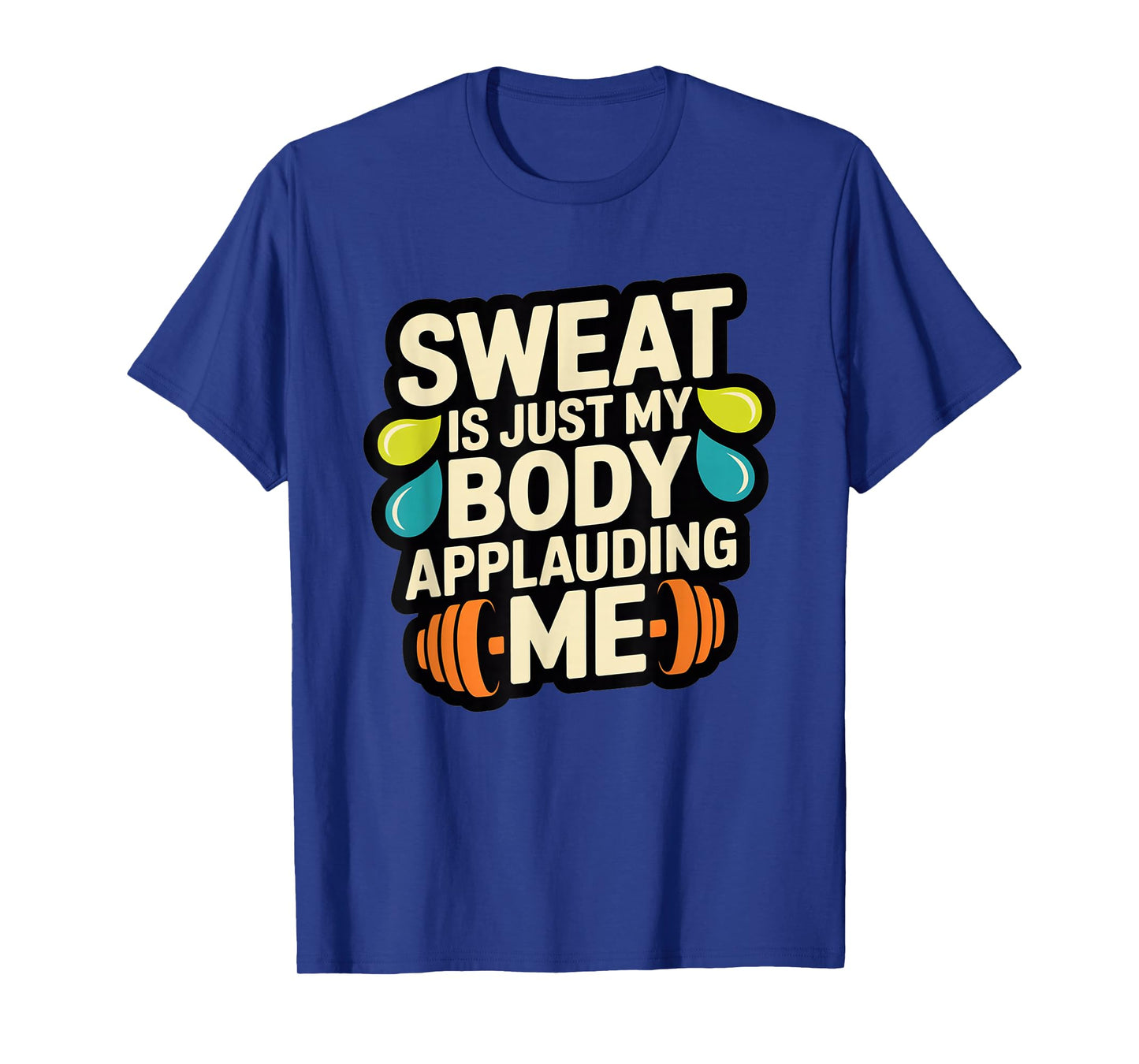 Sweat is My Body Applauding Me Funny Gym Workout Men Women T-Shirt