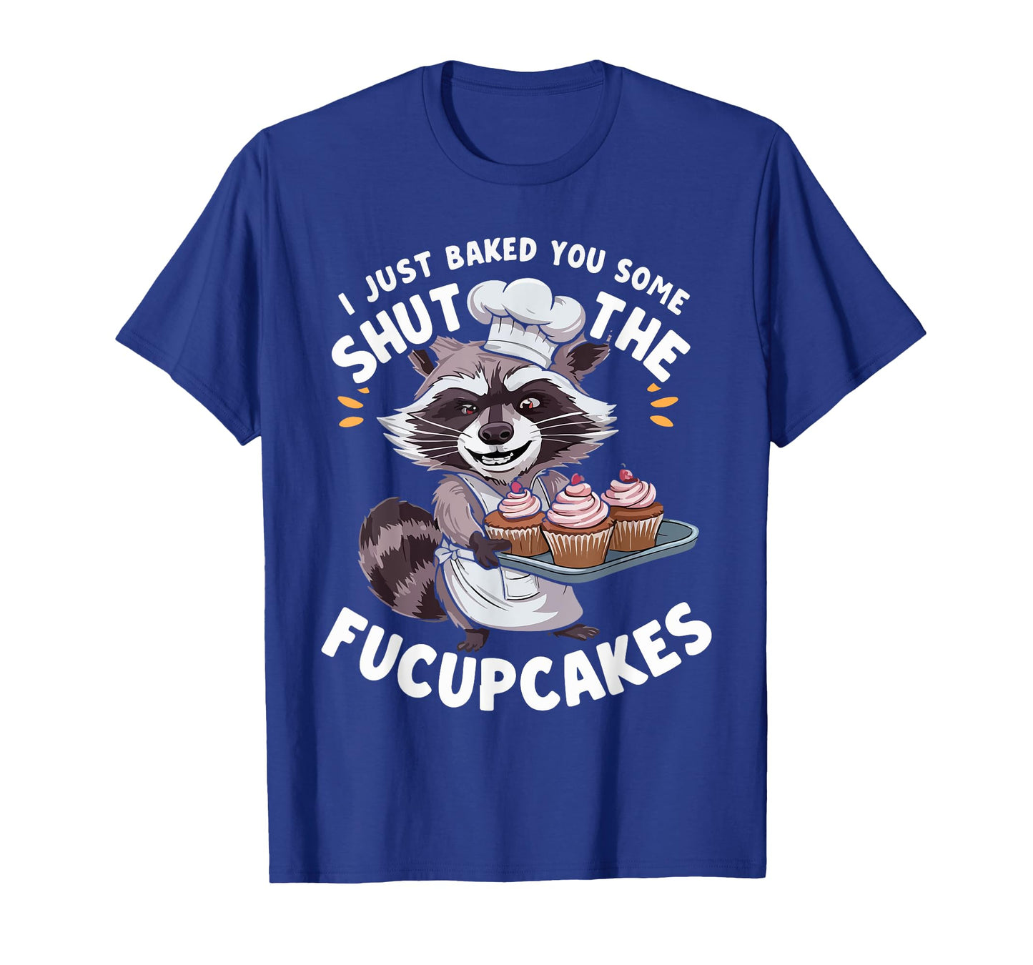 I Just Baked You Some Shut The Fucupcakes Chef Cook Raccoon T-Shirt