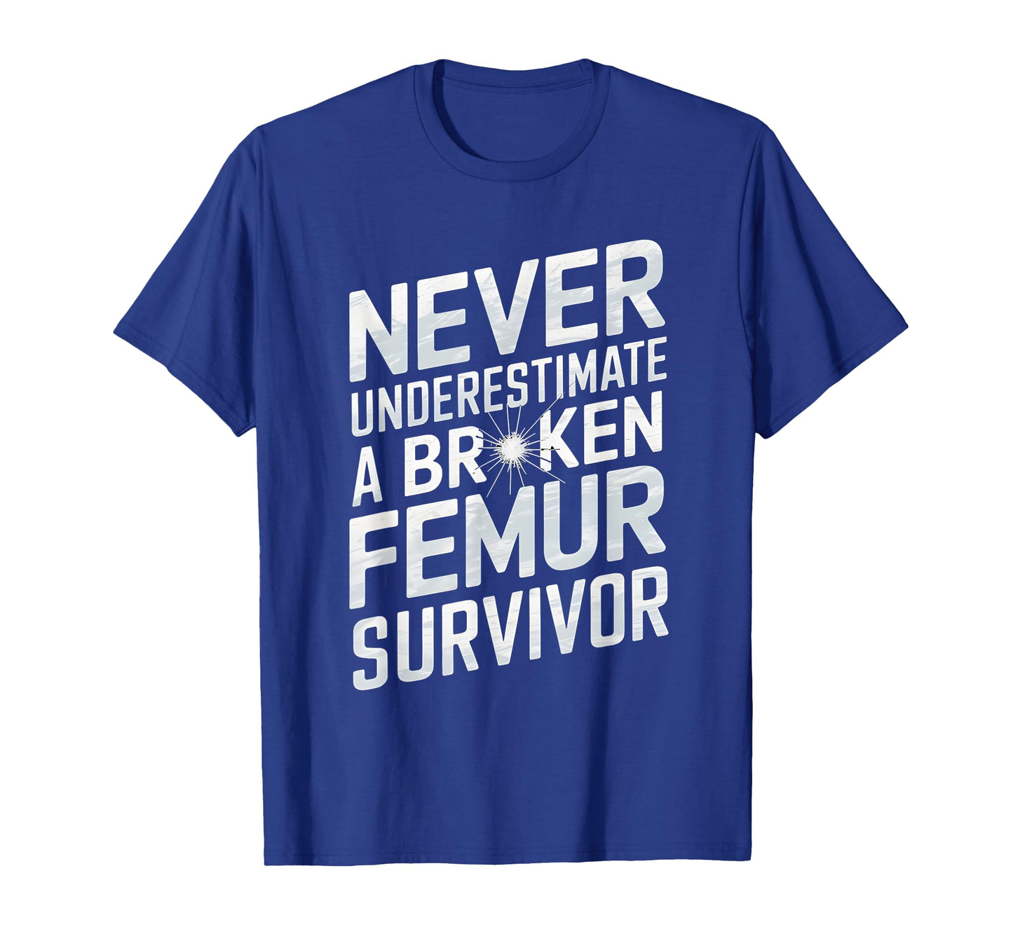 Never Underestimate A Broken Femur Survivor T-Shirt