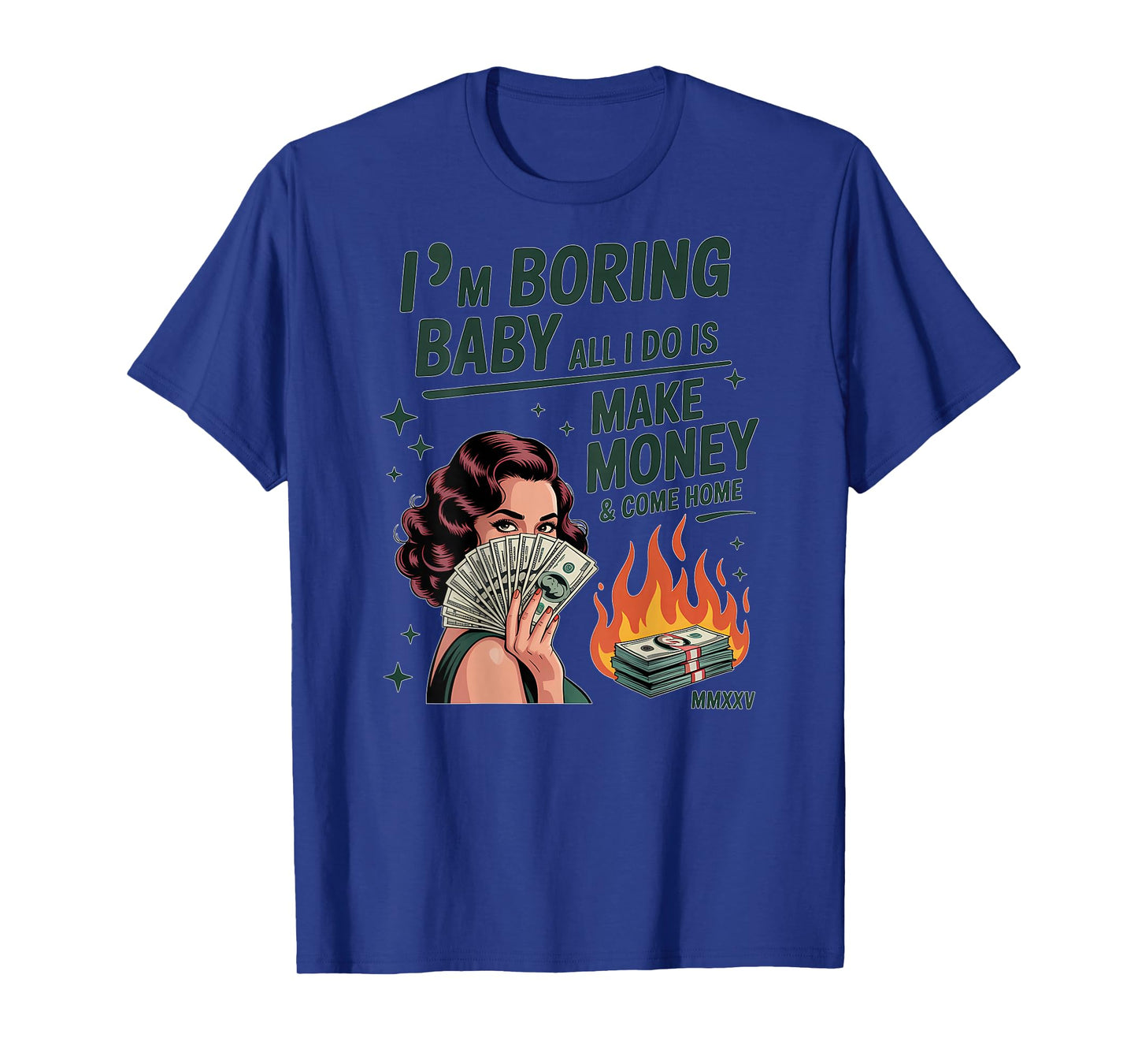 I'm Boring Baby All I Do is Make Money and Come Home T-Shirt