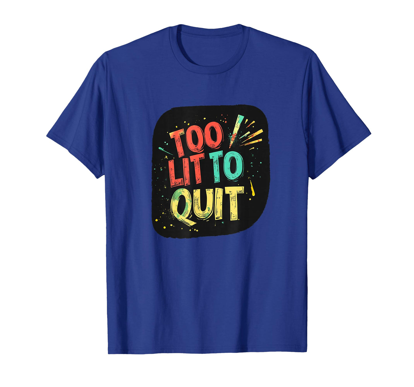 Colorful Too lit to Quit Motto T-Shirt