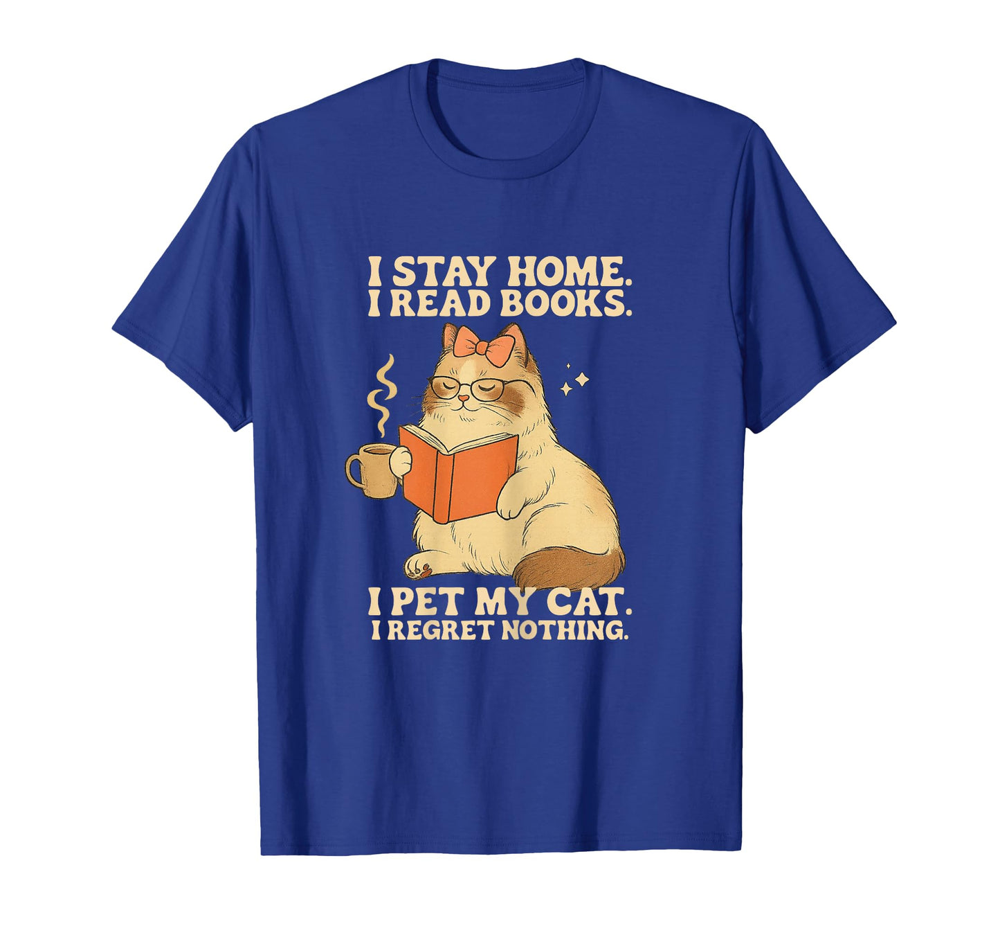 I Stay Home I Read Books I Pet My Cat I Regret Nothing Women T-Shirt
