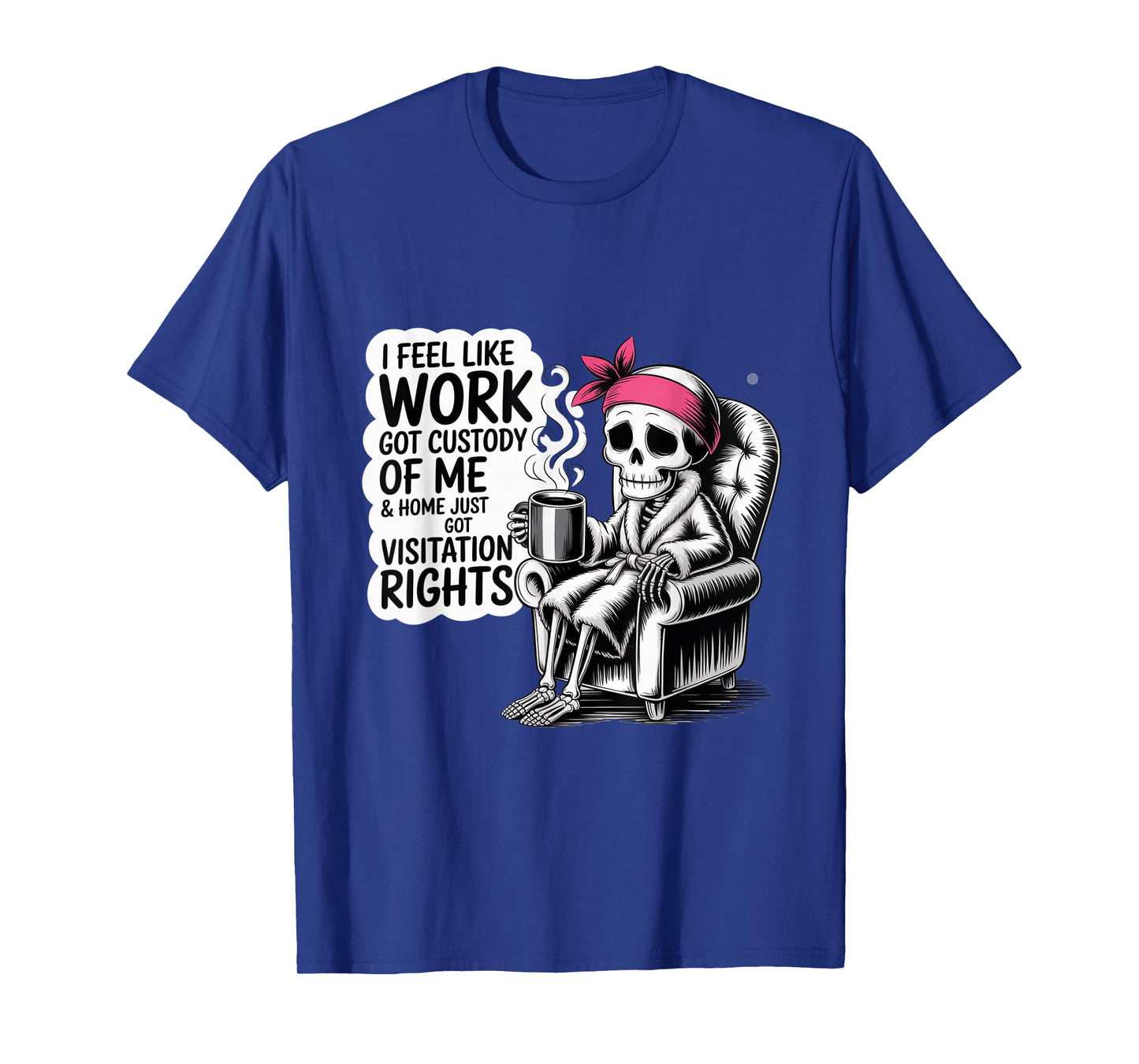 Funny Quote for I Feel Like Work Got Custody T-Shirt