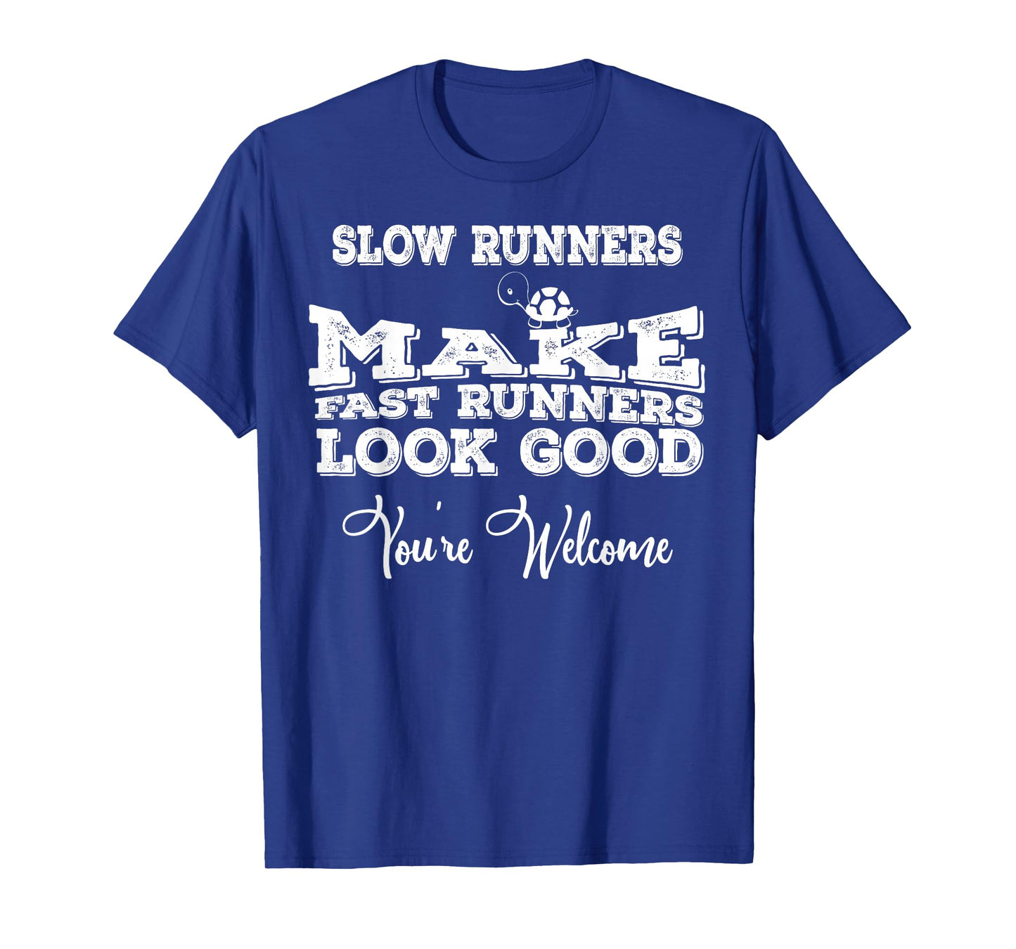 Slow Runners Make Fast Runners Look Good You're Welcome T-Shirt