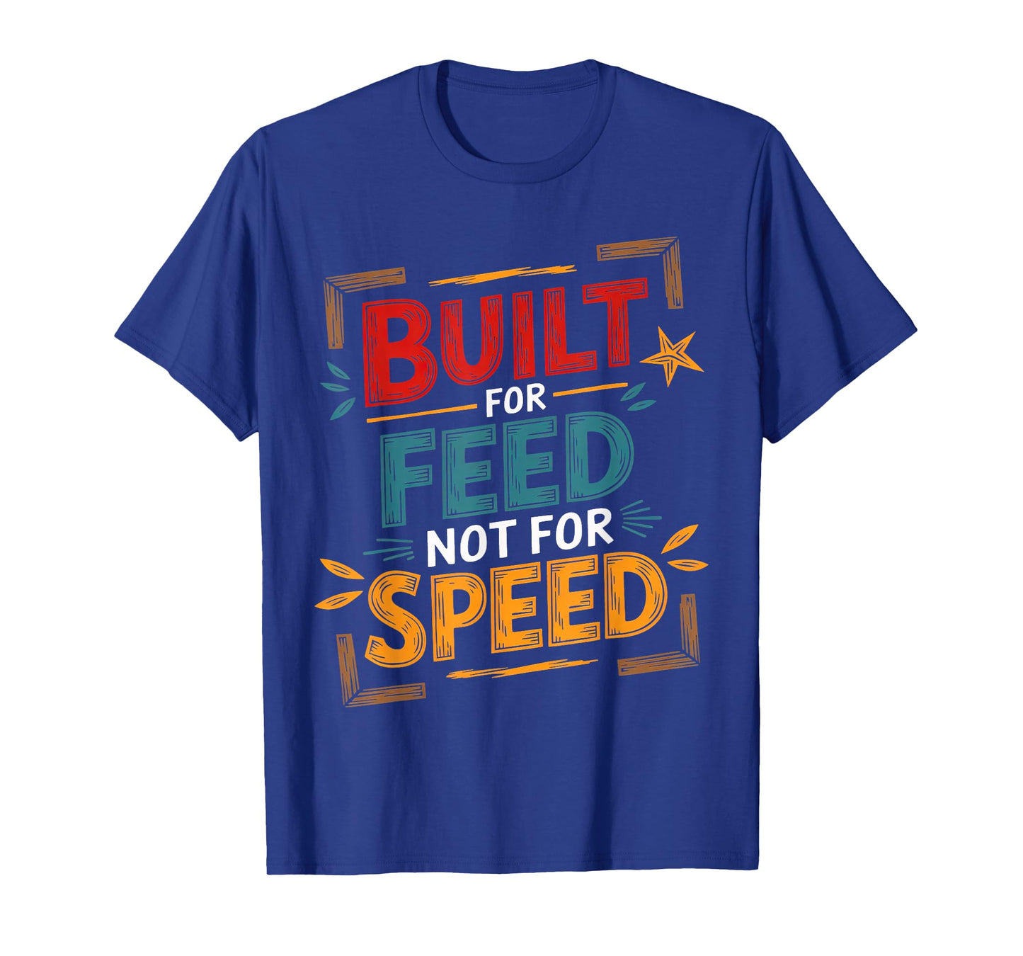 Food Built for Feed not for Speed Men Women Sarcastic Food T-Shirt