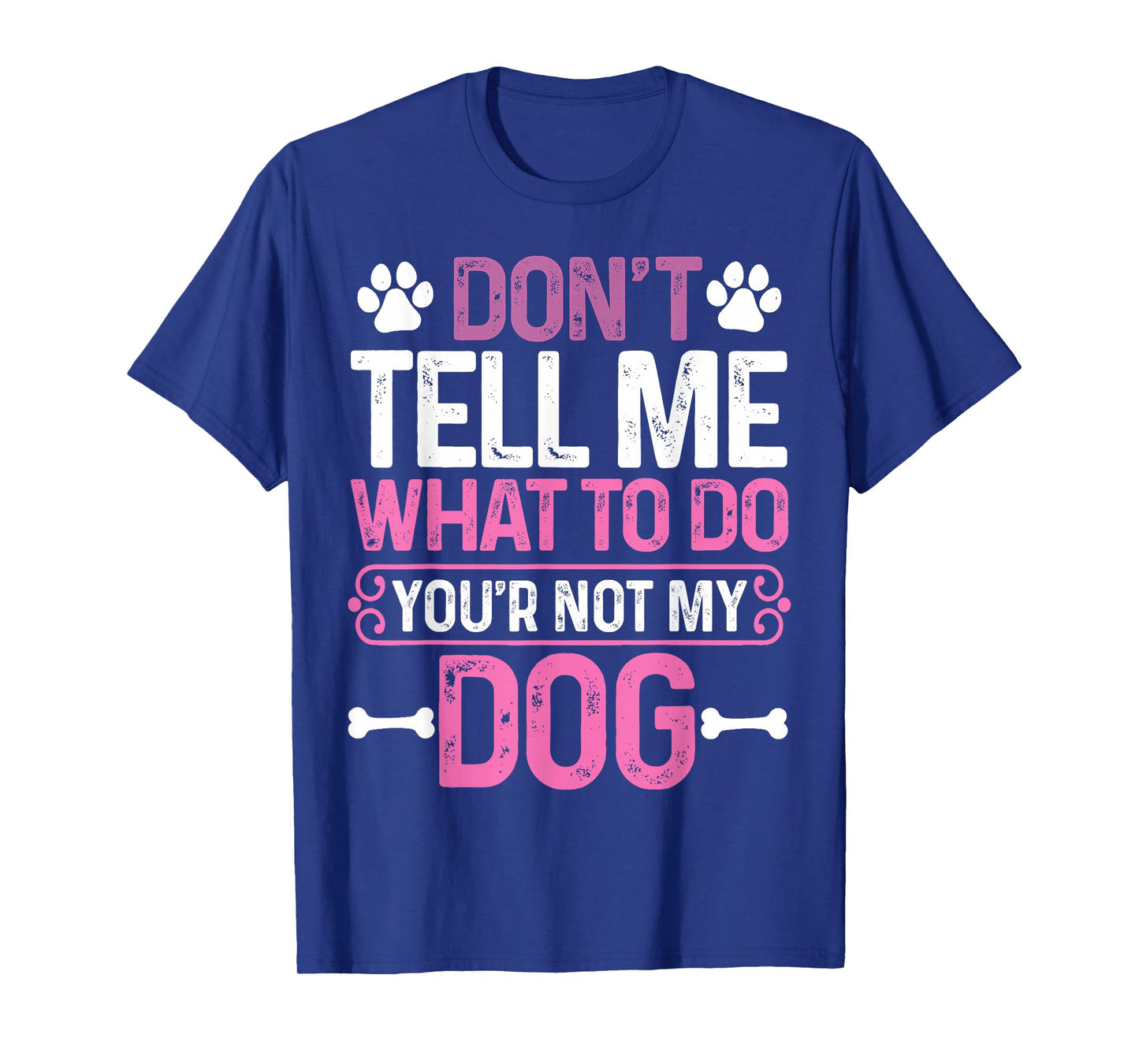 Funny Sarcastic Don't Tell Me What to Do You're Not My Dog T-Shirt