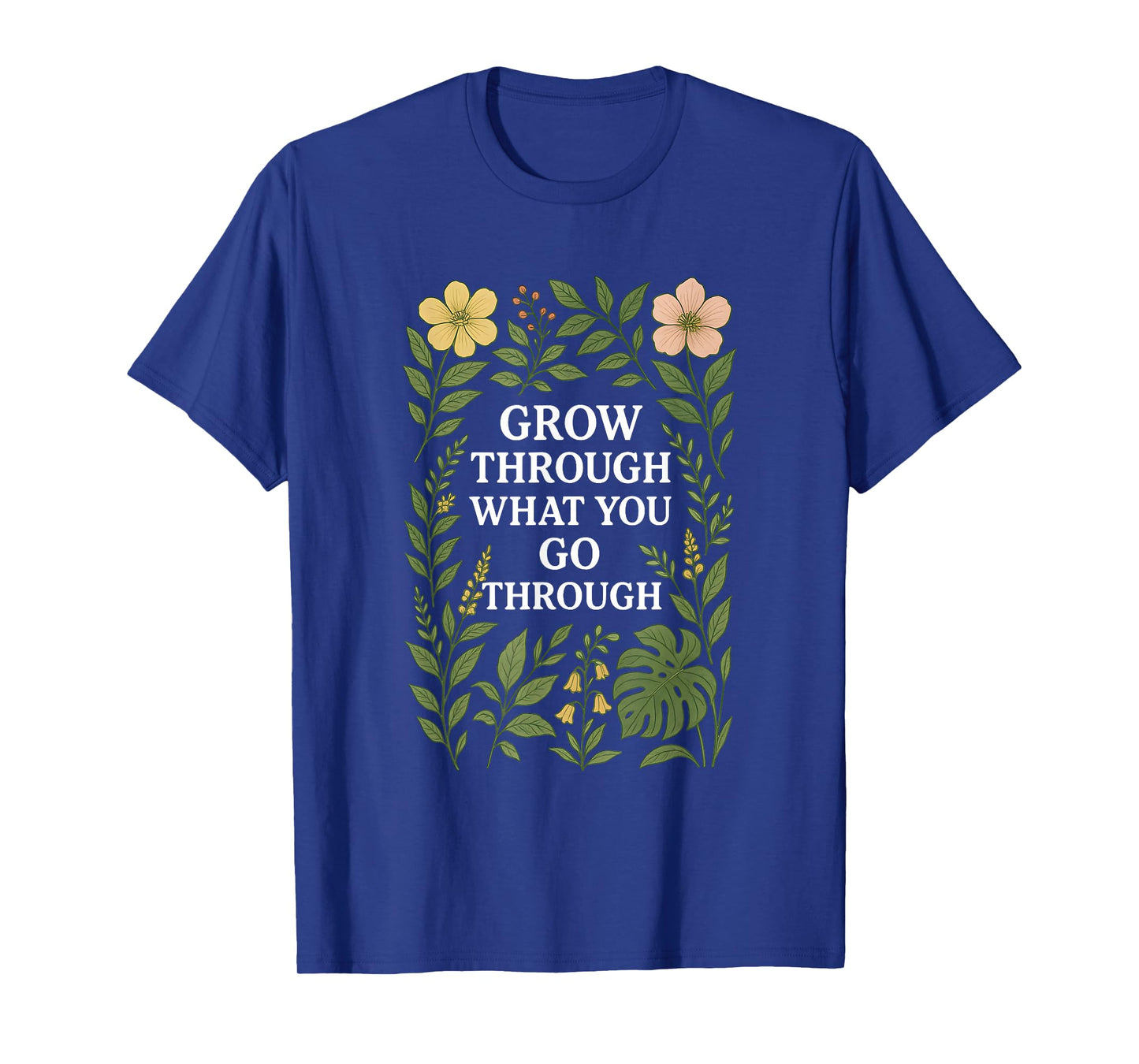 Botanical Motivational Art Grow Through Flowers Plants T-Shirt