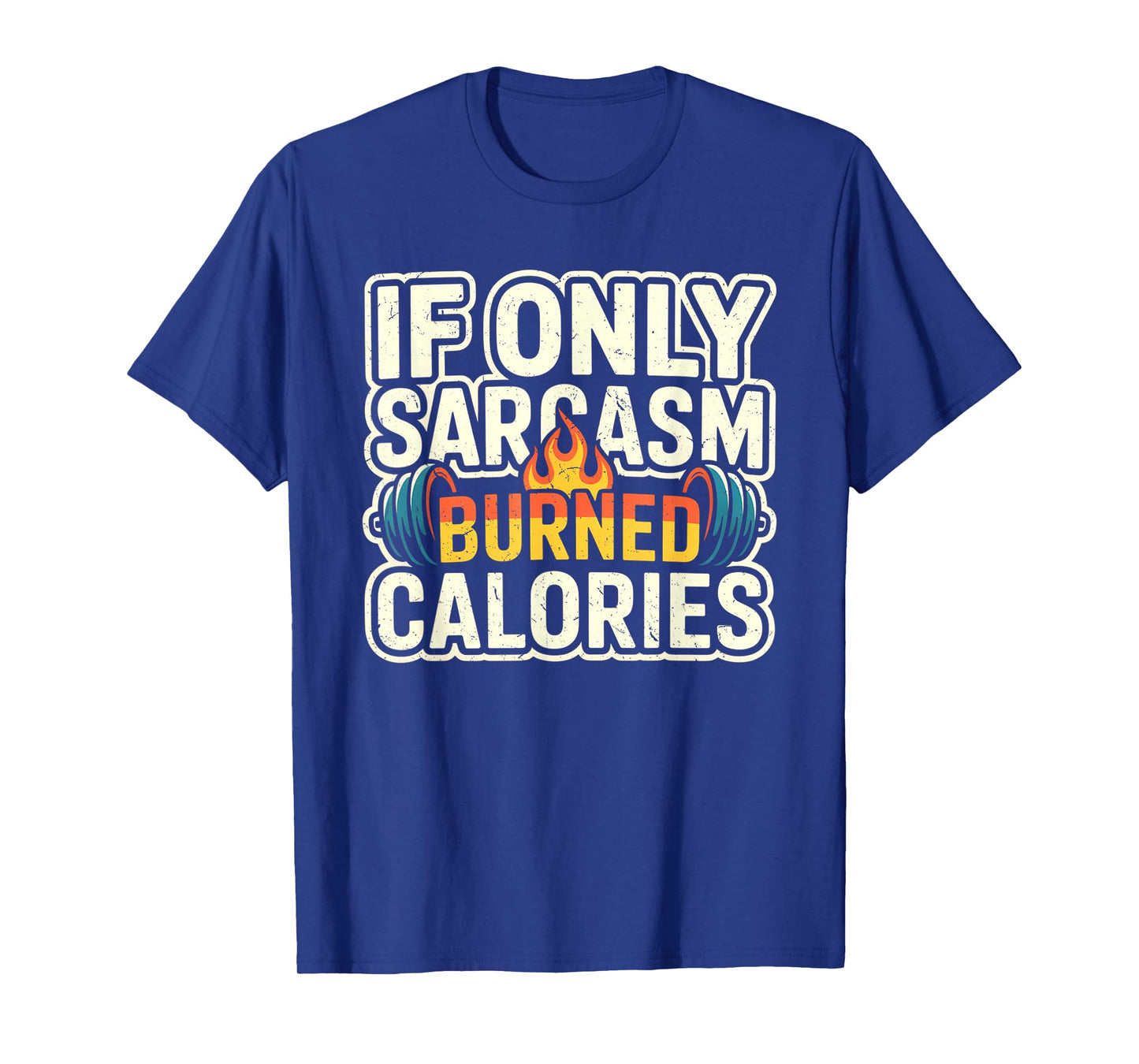 If Only Sarcasm Burned Calories Funny Gym Workout Men Women T-Shirt