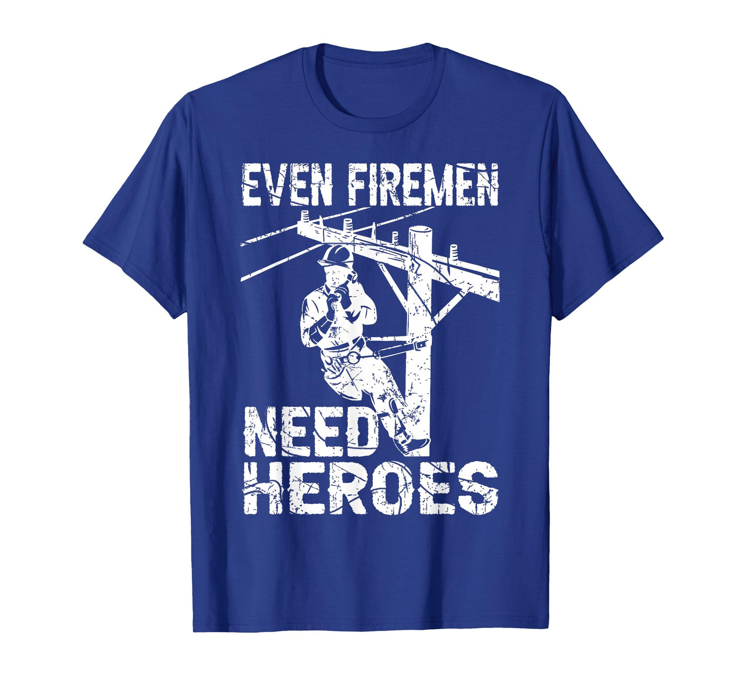 Even Firemen Need Heroes Lineworker Powerline Technician T-Shirt