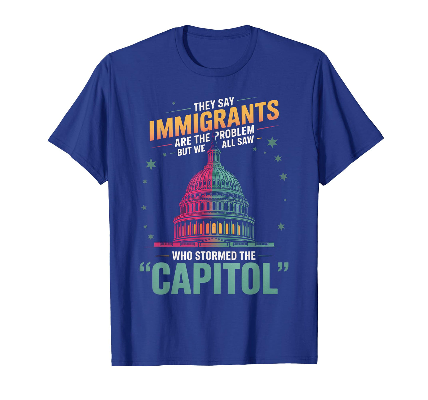 They Say Immigrants Are The Problem But We All Saw Stormed T-Shirt