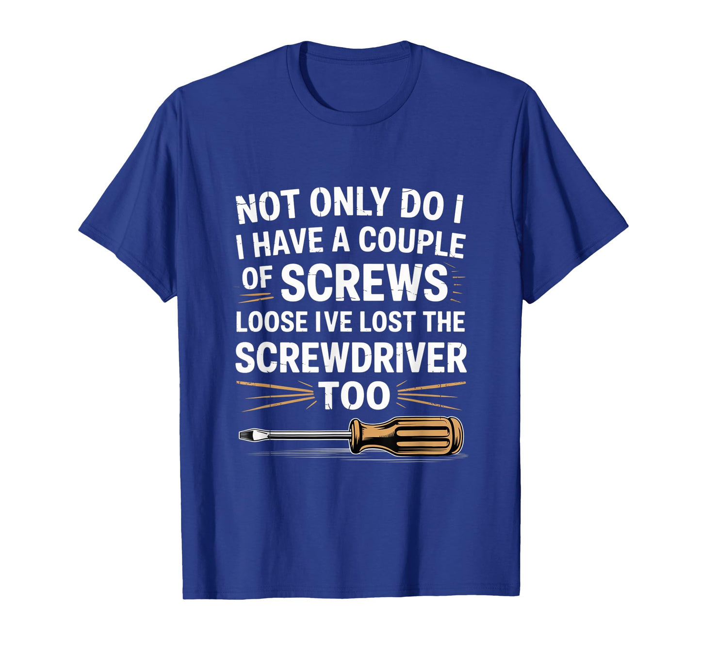 Not Only Do I Have a Couple of Screws Loose Funny Sarcasm T-Shirt