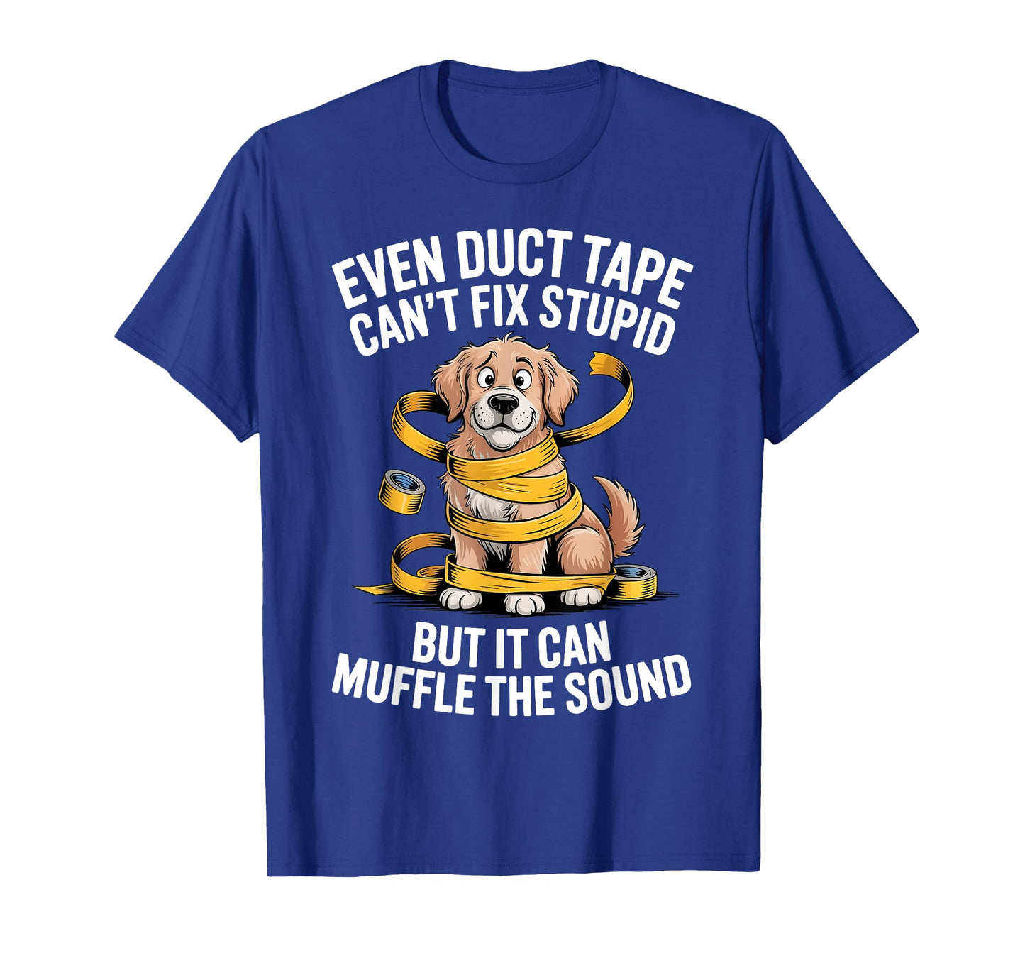Even Duct Tape Can't Fix Stupid But It Can Muffle The Sound T-Shirt