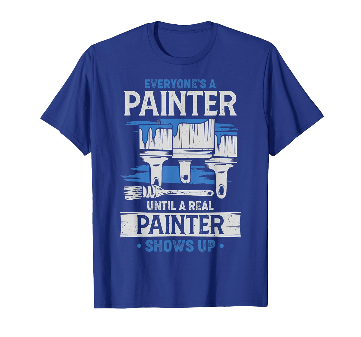 Everyone's A Painter Until A Real Painter Shows Up Funny T-Shirt
