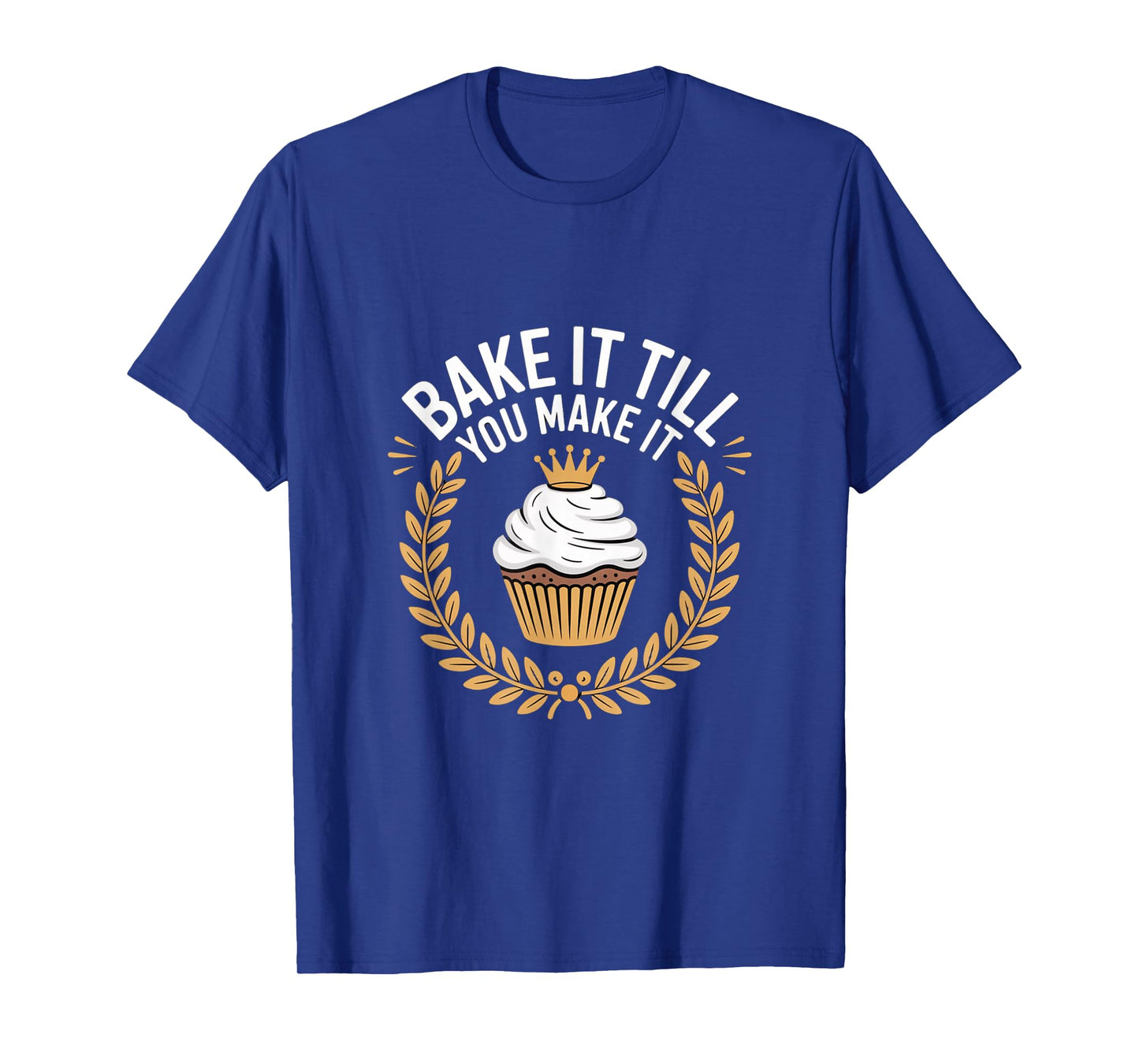Bake It Till You Make It Funny Cupcake Baking T-Shirt