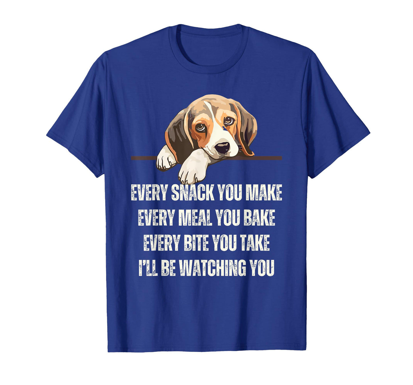 Every Snack You Make Every Meal You Bake Funny Beagle T-Shirt