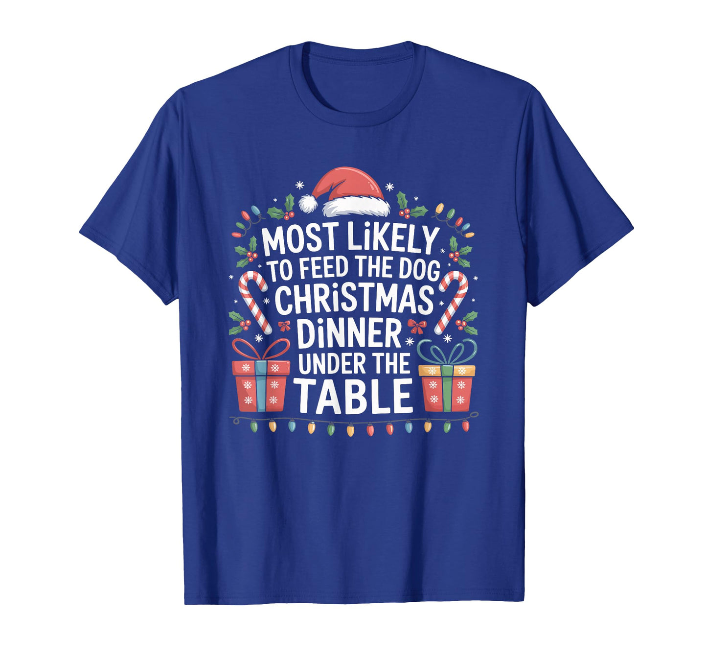 Most Likely to Feed The Dog Christmas Dinner Under The Table T-Shirt