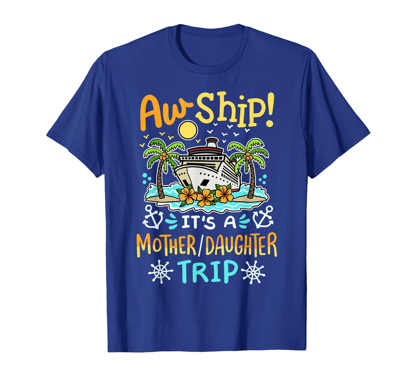 Aw Ship It's A Mother Daughter Trip Cruise Vacation Women T-Shirt