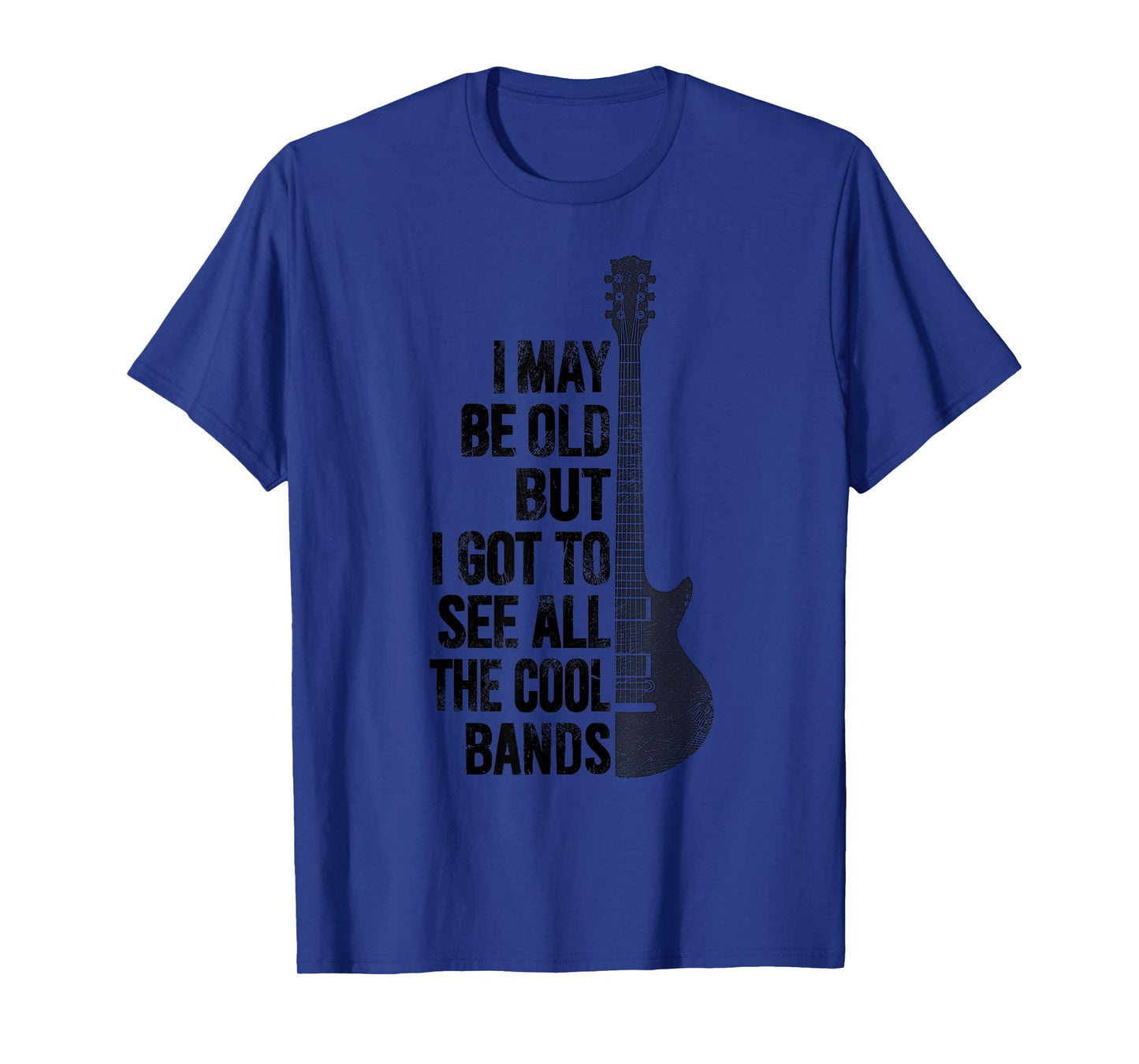 I May Be Old But I Got To See All The Cool Bands Funny Quote T-Shirt