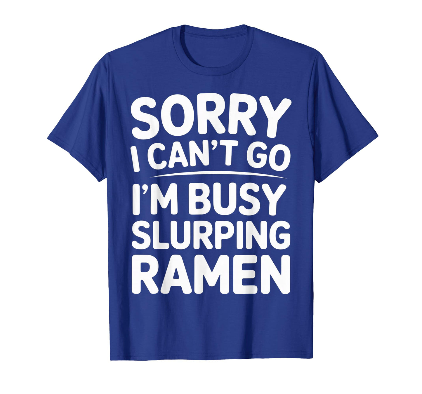 Sorry I Cant Go Im Busy Slurping Ramen Noodle Lover T-Shirt