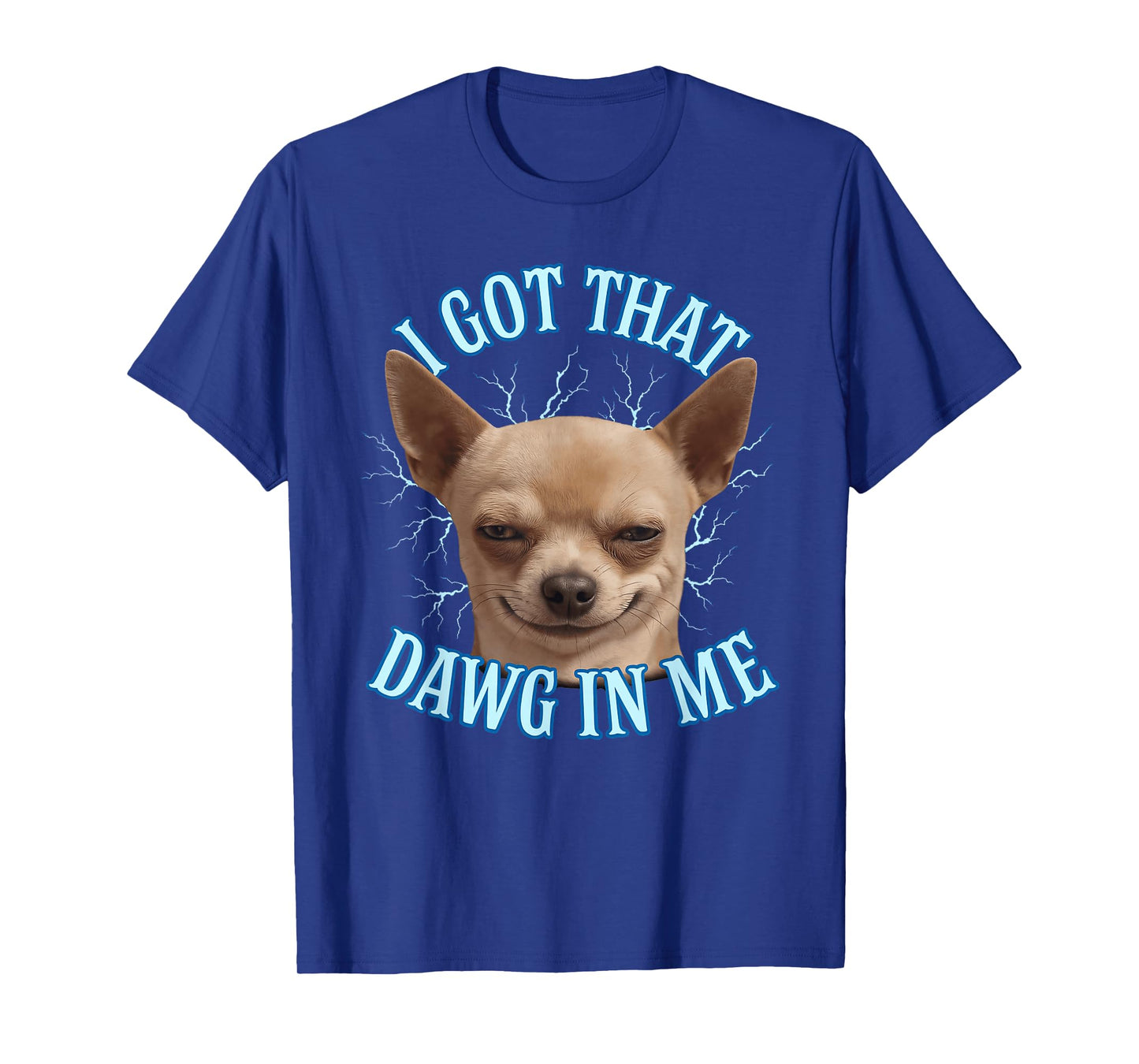 Chihuahua Funny Meme I Got That Dawg In Me T-Shirt