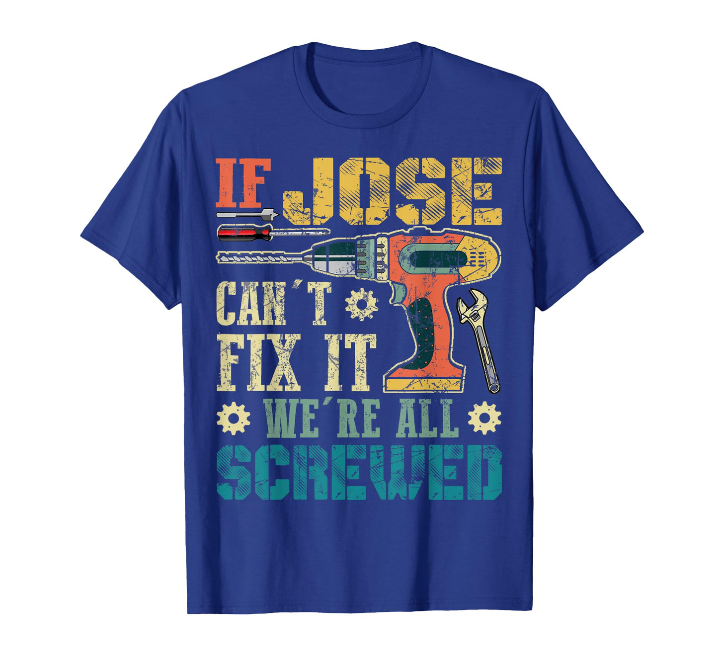 If Jose Can't Fix it We're All Screwed Funny Fathers Gift T-Shirt