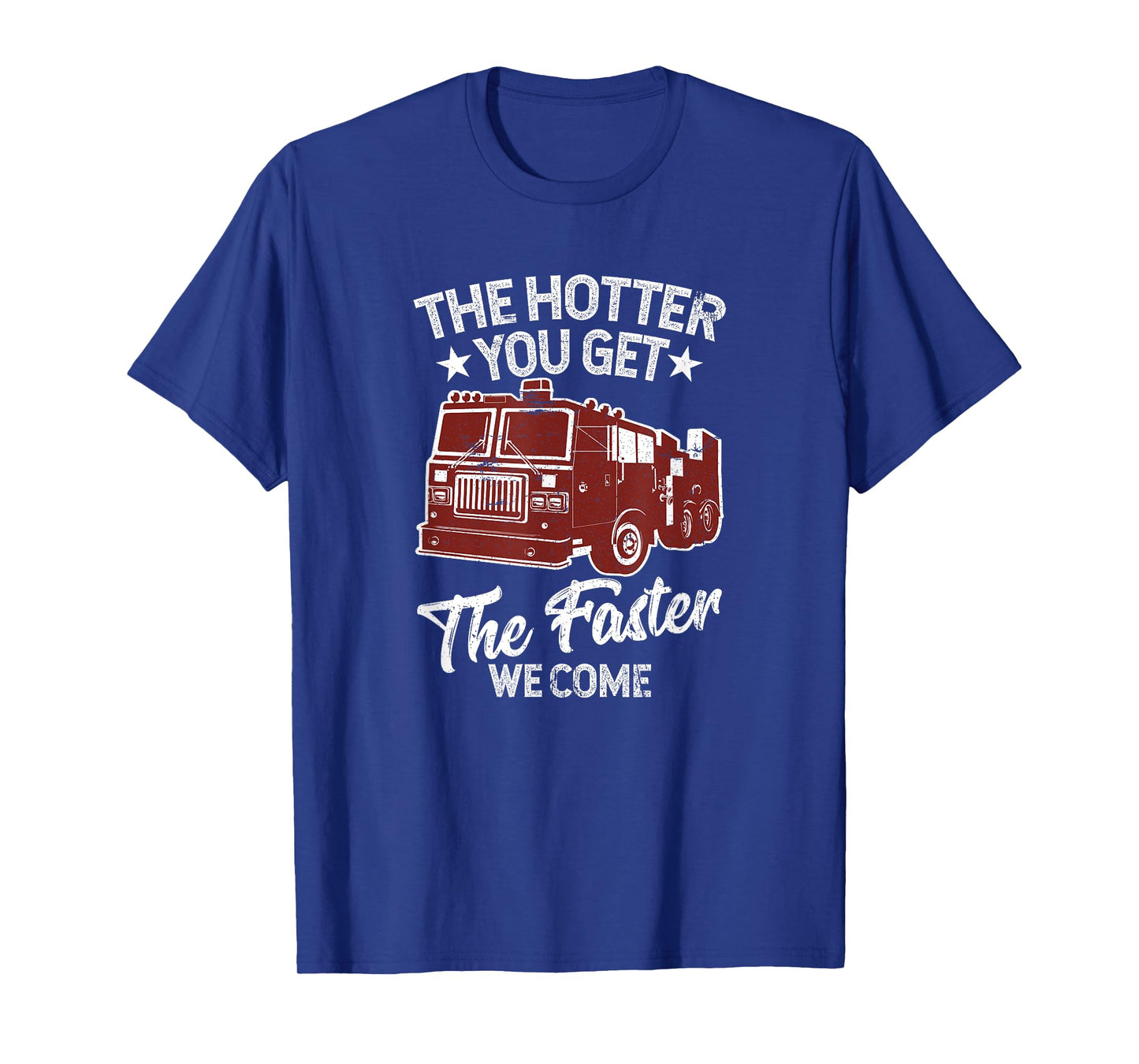 The Hotter You Get The Faster We Come Funny Firefighter T-Shirt