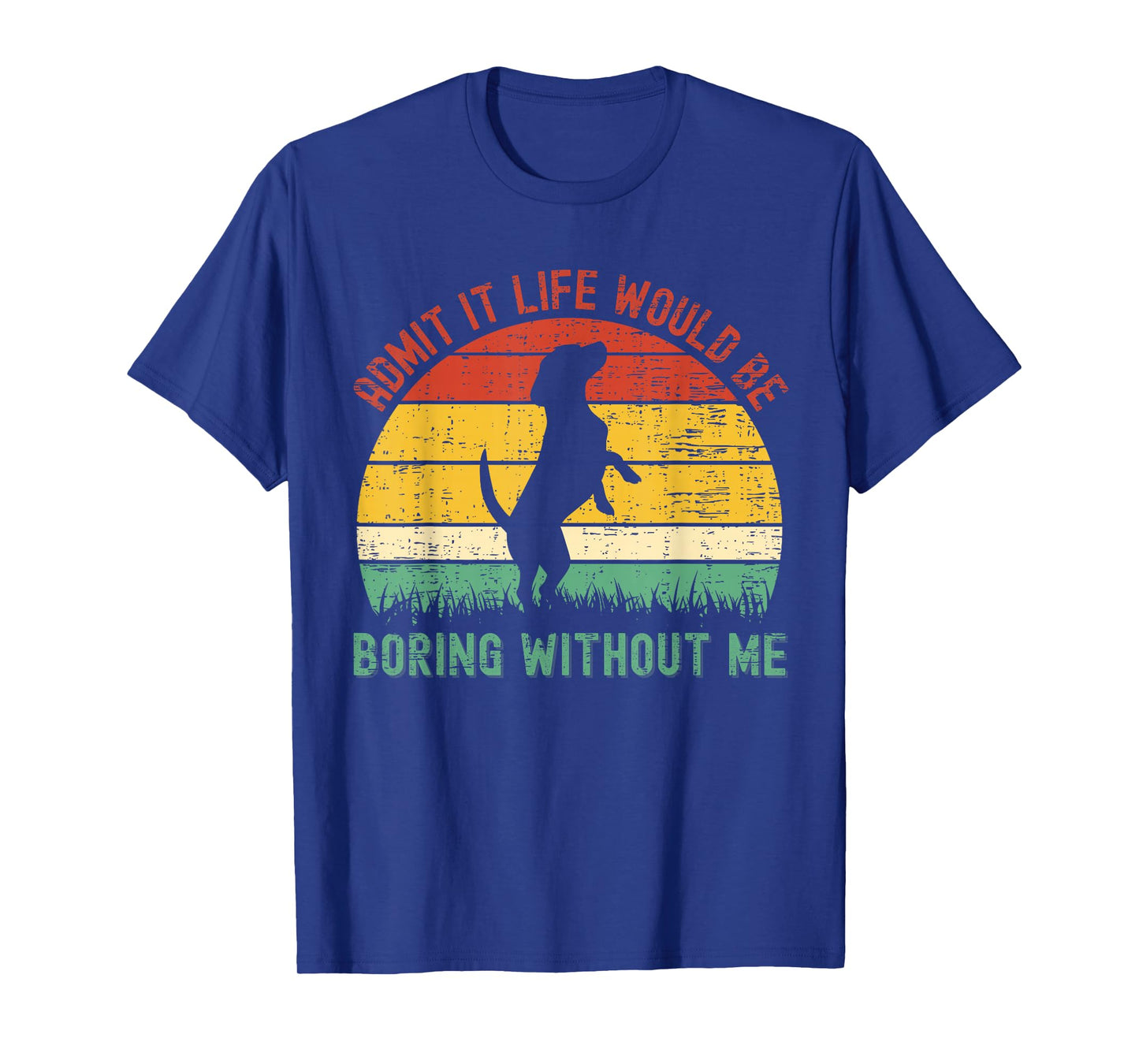 Admit It Life Would Be Boring Without Me Funny Dog Lover T-Shirt