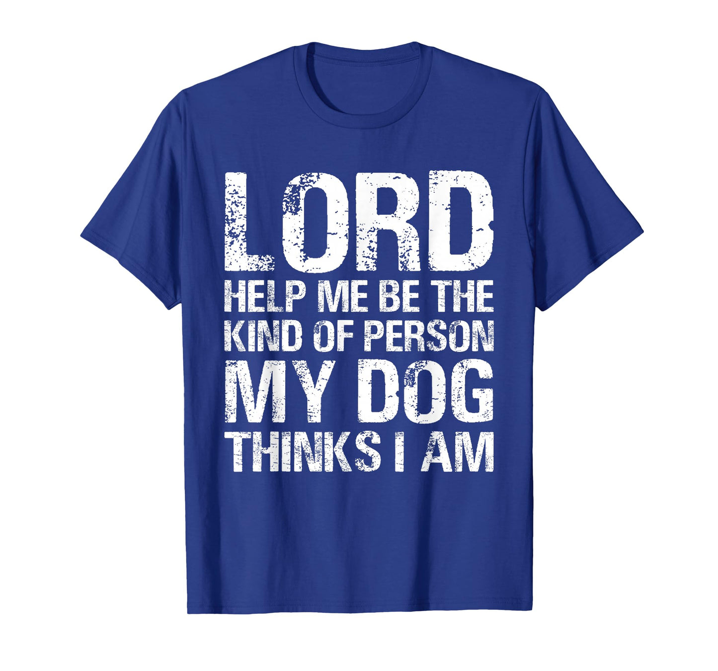 Lord Help Me Be The Kind Of Person My Dog Thinks I Am T-Shirt