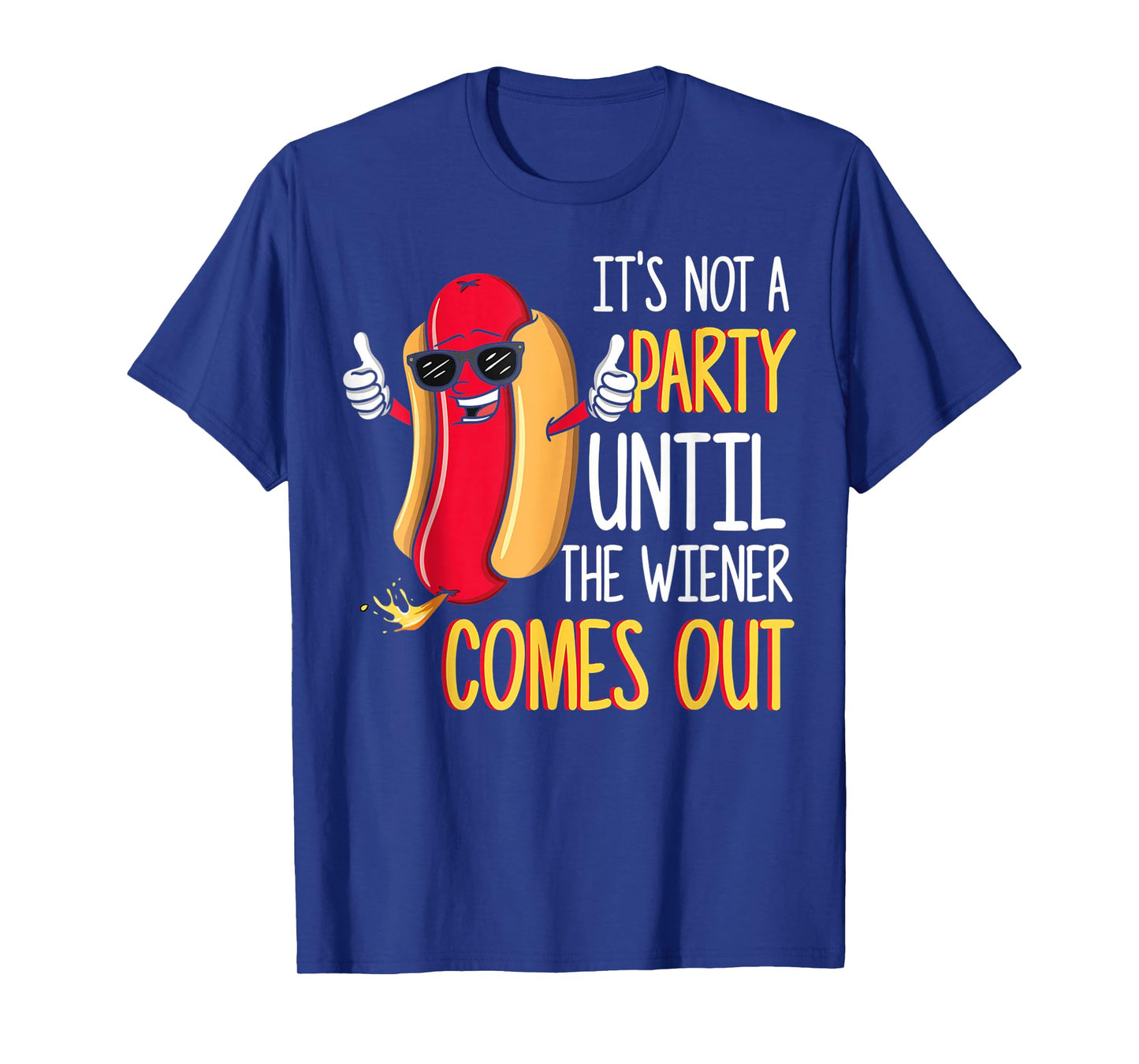 It's Not A Party Until The Wiener Comes Out - Funny Hot Dog T-Shirt