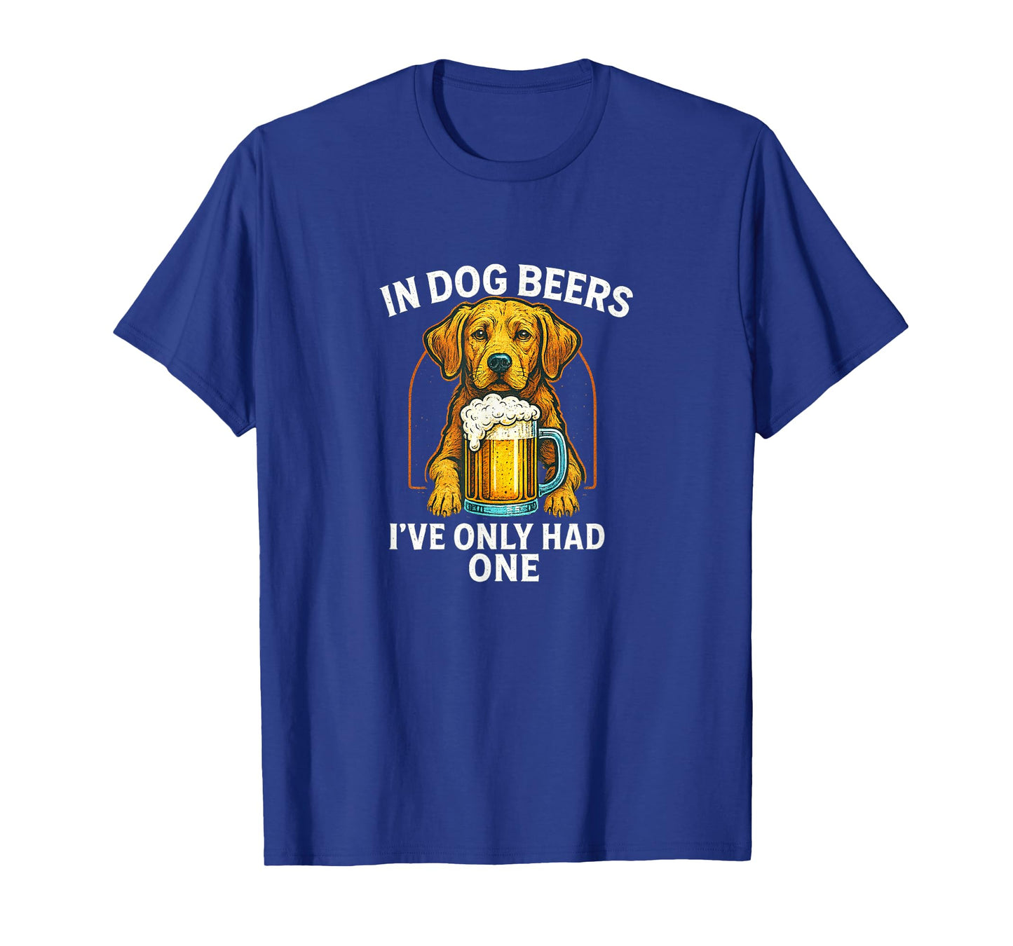 In Dog Beers I've Only Had One - T-Shirt