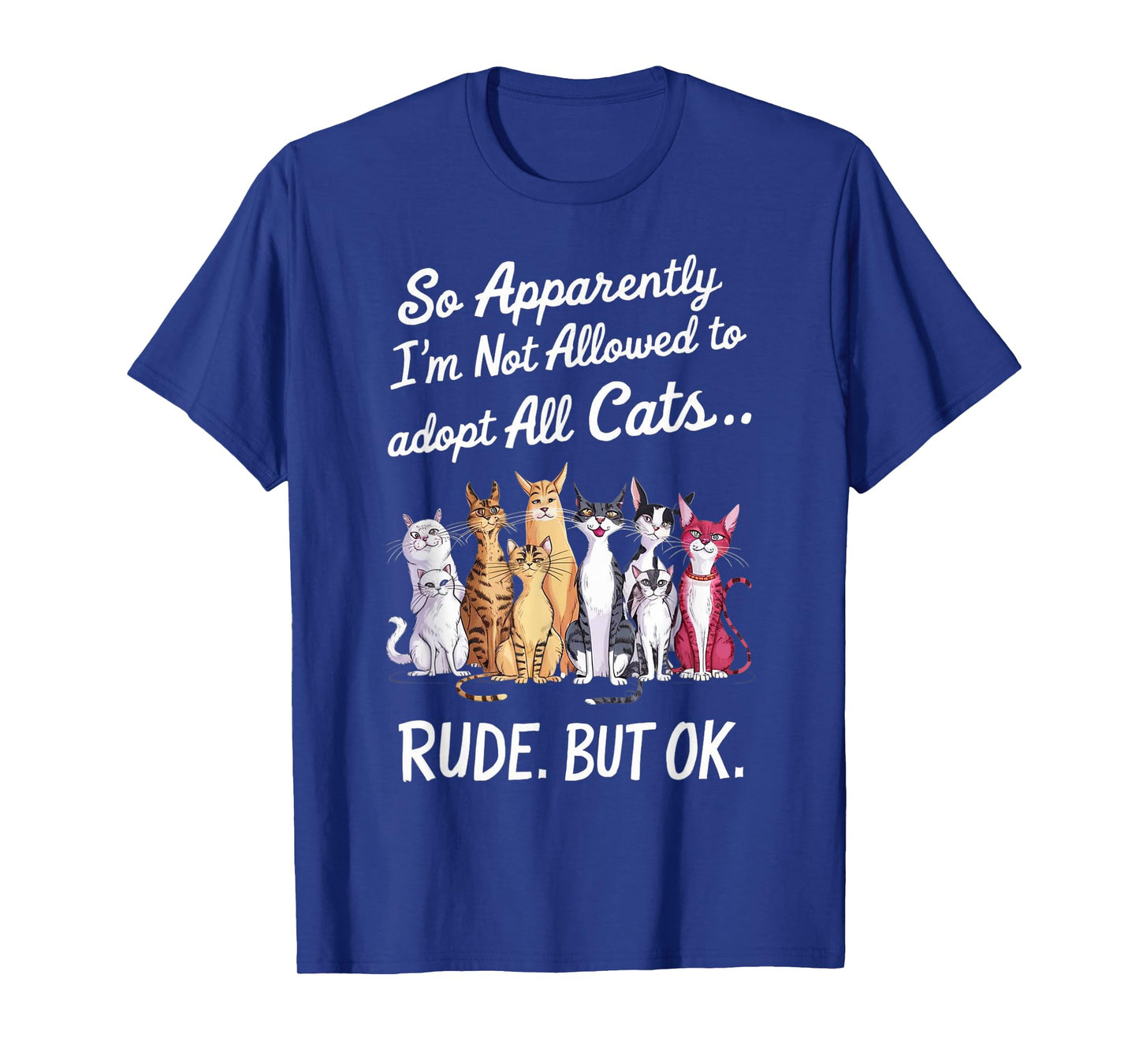 So Apparently I'm Not Allowed To Adopt All The Cats T-Shirt